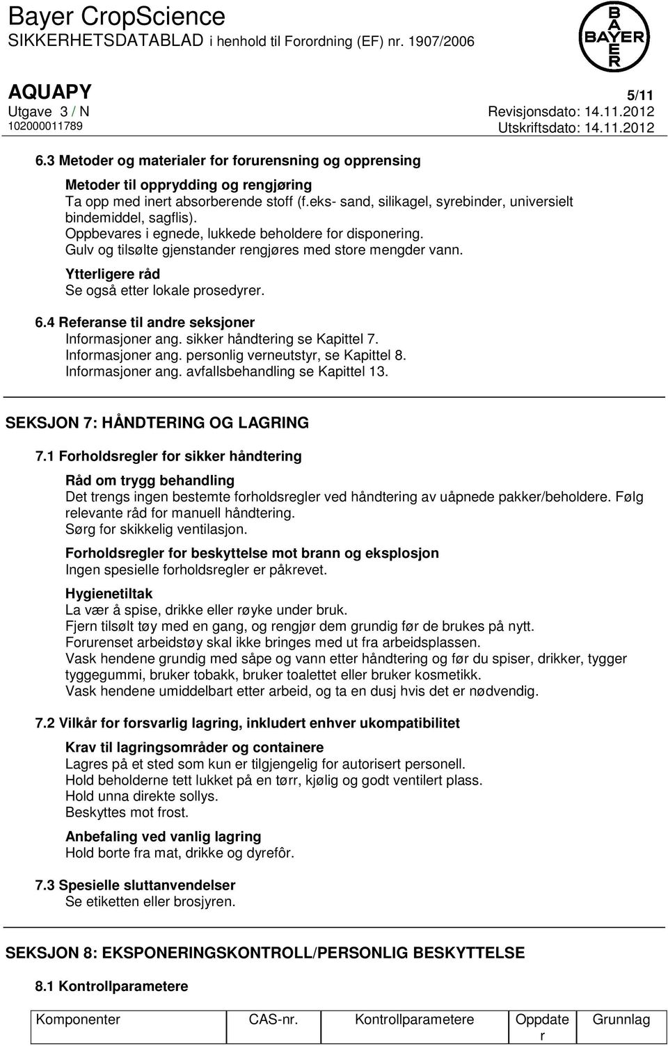 Ytterligere råd Se også etter lokale prosedyrer. 6.4 Referanse til andre seksjoner Informasjoner ang. sikker håndtering se Kapittel 7. Informasjoner ang. personlig verneutstyr, se Kapittel 8.