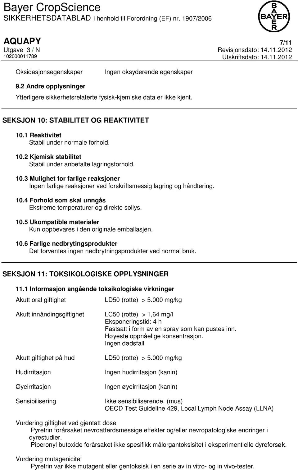 10.4 Forhold som skal unngås Ekstreme temperaturer og direkte sollys. 10.5 Ukompatible materialer Kun oppbevares i den originale emballasjen. 10.6 Farlige nedbrytingsprodukter Det forventes ingen nedbrytningsprodukter ved normal bruk.