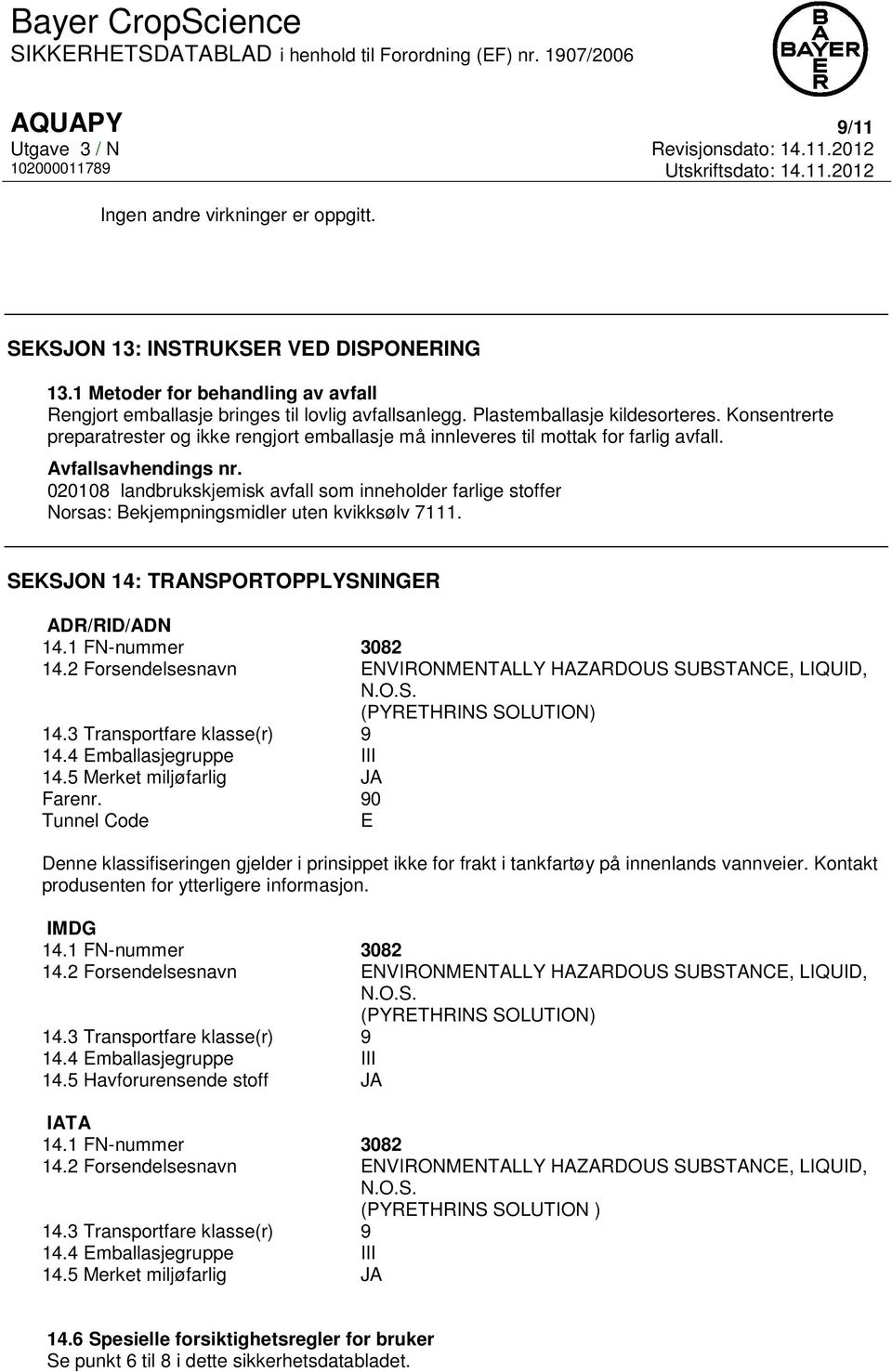 020108 landbrukskjemisk avfall som inneholder farlige stoffer Norsas: Bekjempningsmidler uten kvikksølv 7111. SEKSJON 14: TRANSPORTOPPLYSNINGER ADR/RID/ADN 14.1 FN-nummer 3082 14.