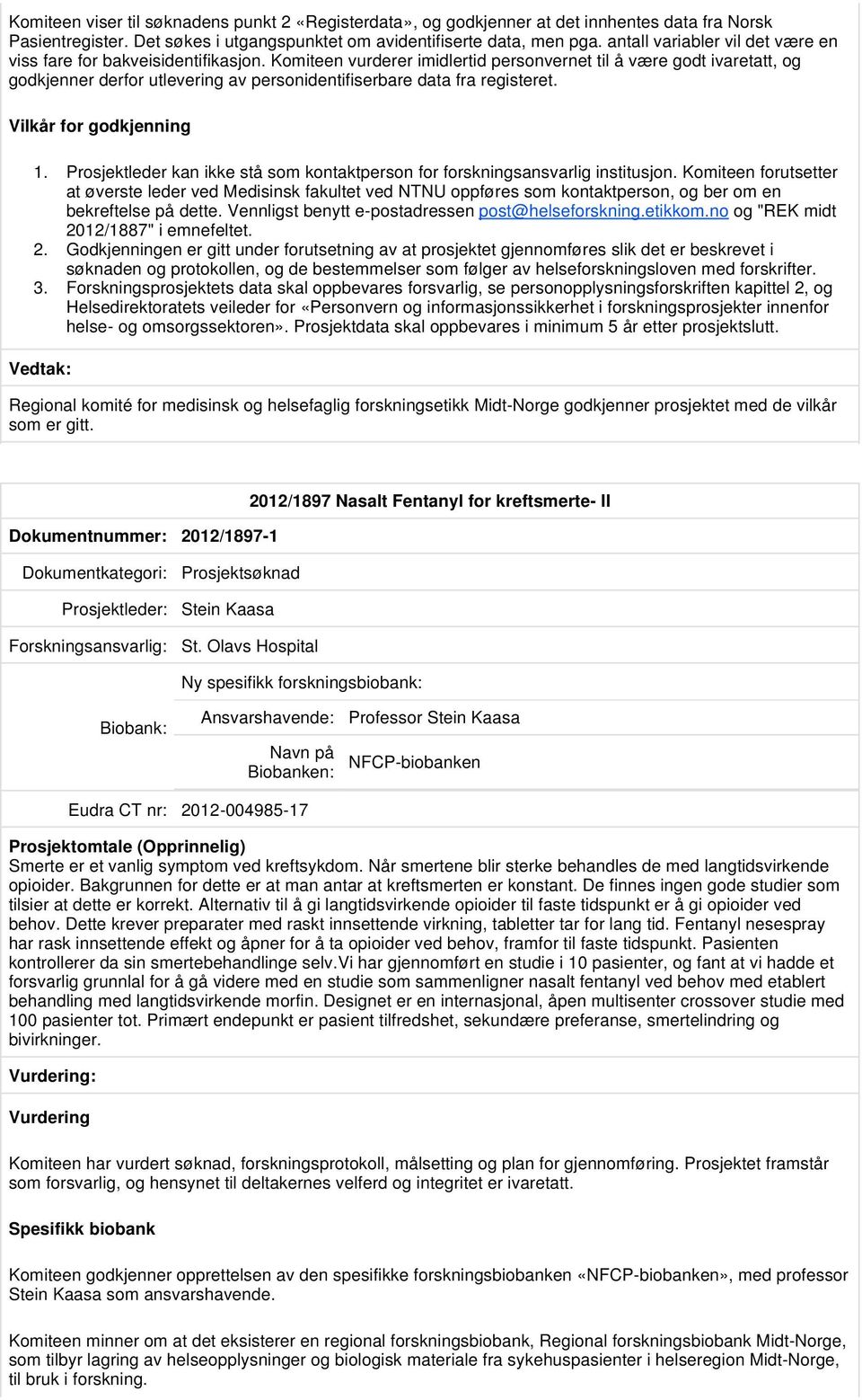 Komiteen vurderer imidlertid personvernet til å være godt ivaretatt, og godkjenner derfor utlevering av personidentifiserbare data fra registeret. Vilkår for godkjenning 1.