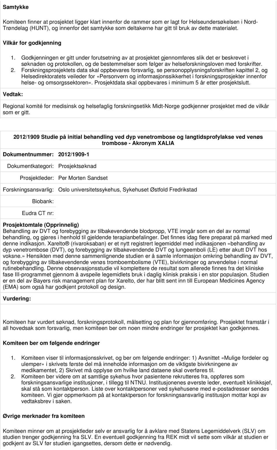 Godkjenningen er gitt under forutsetning av at prosjektet gjennomføres slik det er beskrevet i søknaden og protokollen, og de bestemmelser som følger av helseforskningsloven med forskrifter. 2.