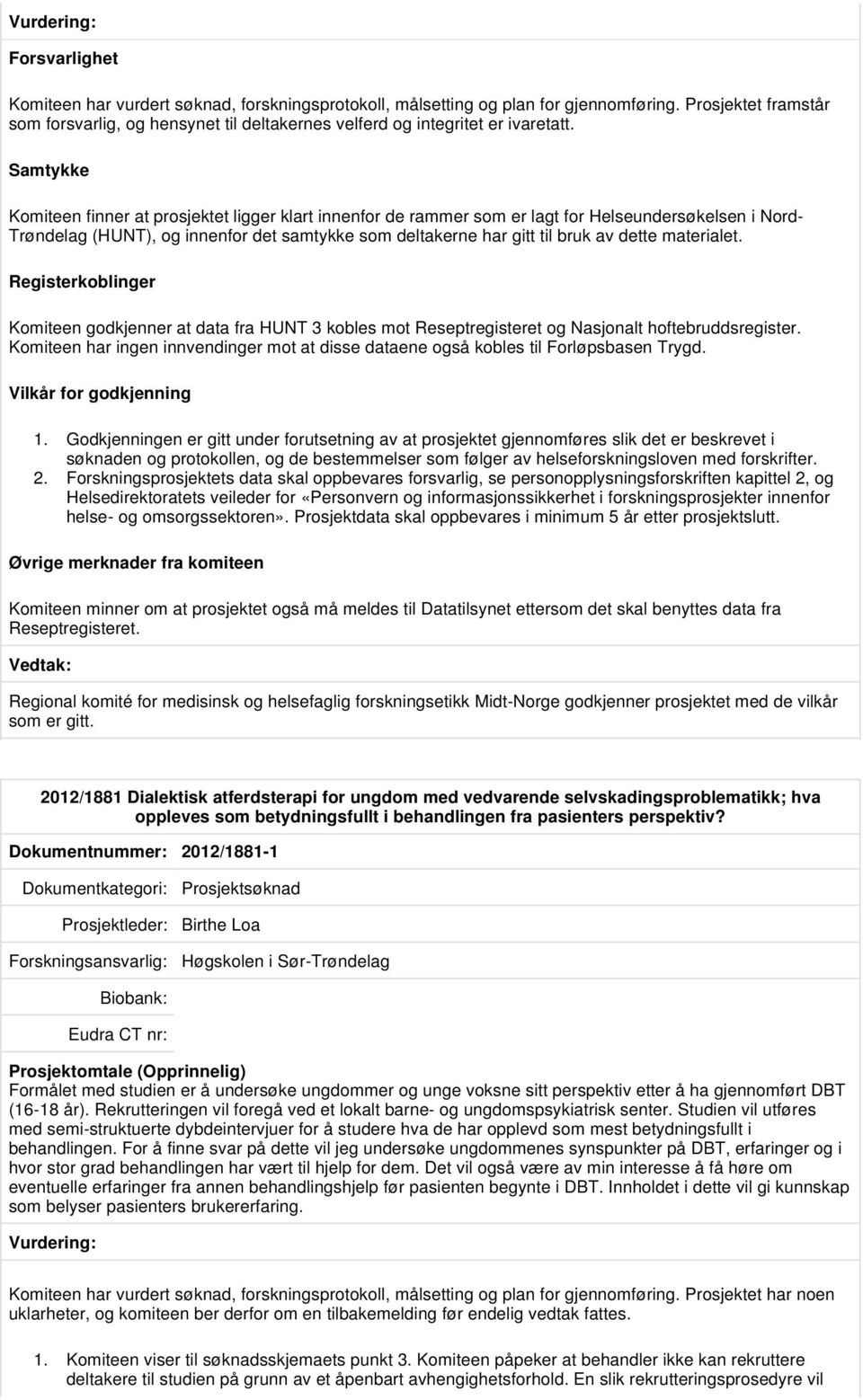 Samtykke Komiteen finner at prosjektet ligger klart innenfor de rammer som er lagt for Helseundersøkelsen i Nord- Trøndelag (HUNT), og innenfor det samtykke som deltakerne har gitt til bruk av dette