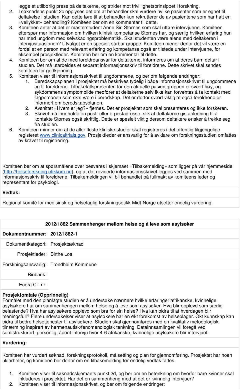 Kan dette føre til at behandler kun rekrutterer de av pasientene som har hatt en «vellykket» behandling? Komiteen ber om en kommentar til dette. 3.