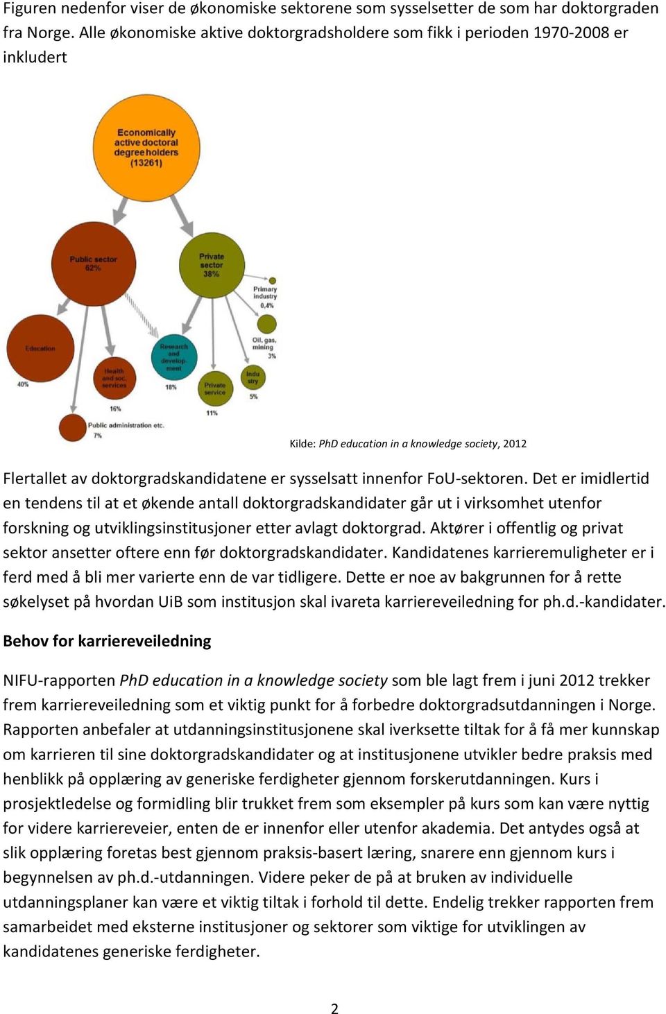 sektoren. Det er imidlertid en tendens til at et økende antall doktorgradskandidater går ut i virksomhet utenfor forskning og utviklingsinstitusjoner etter avlagt doktorgrad.