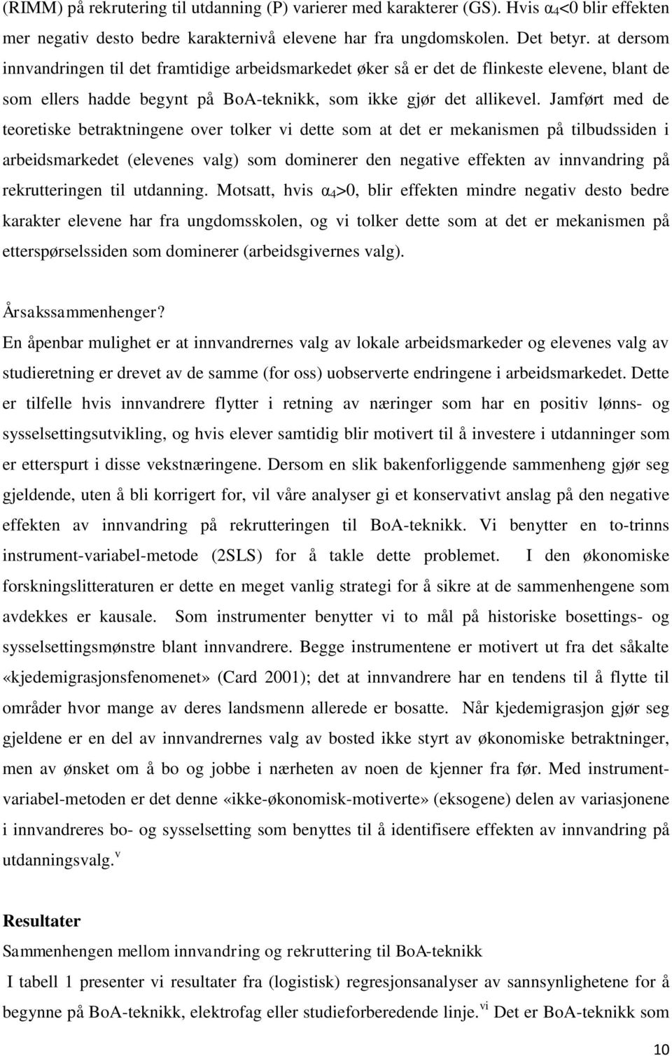 Jamført med de teoretiske betraktningene over tolker vi dette som at det er mekanismen på tilbudssiden i arbeidsmarkedet (elevenes valg) som dominerer den negative effekten av innvandring på