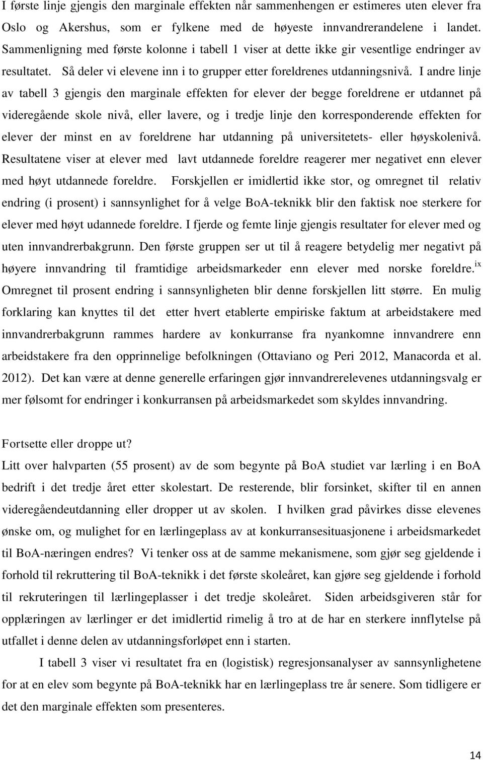 I andre linje av tabell 3 gjengis den marginale effekten for elever der begge foreldrene er utdannet på videregående skole nivå, eller lavere, og i tredje linje den korresponderende effekten for