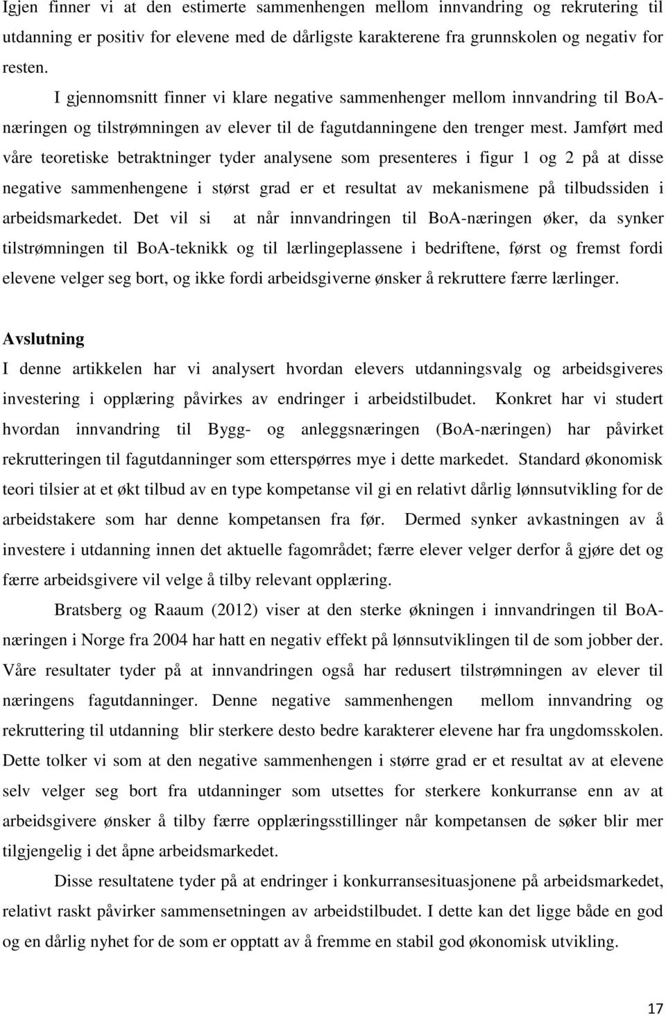 Jamført med våre teoretiske betraktninger tyder analysene som presenteres i figur 1 og 2 på at disse negative sammenhengene i størst grad er et resultat av mekanismene på tilbudssiden i