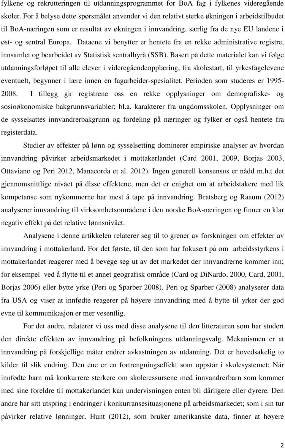 Europa. Dataene vi benytter er hentete fra en rekke administrative registre, innsamlet og bearbeidet av Statistisk sentralbyrå (SSB).