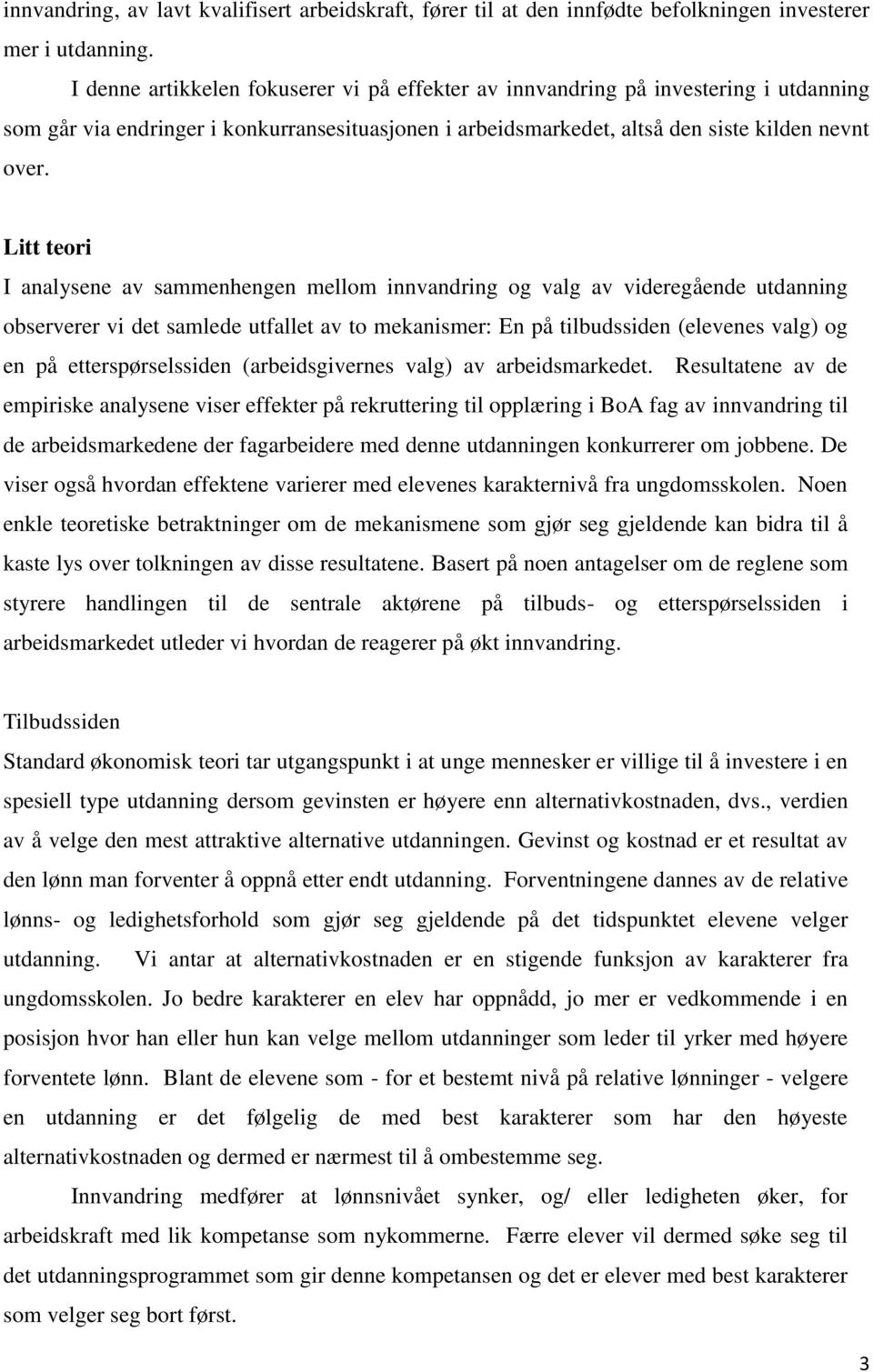 Litt teori I analysene av sammenhengen mellom innvandring og valg av videregående utdanning observerer vi det samlede utfallet av to mekanismer: En på tilbudssiden (elevenes valg) og en på