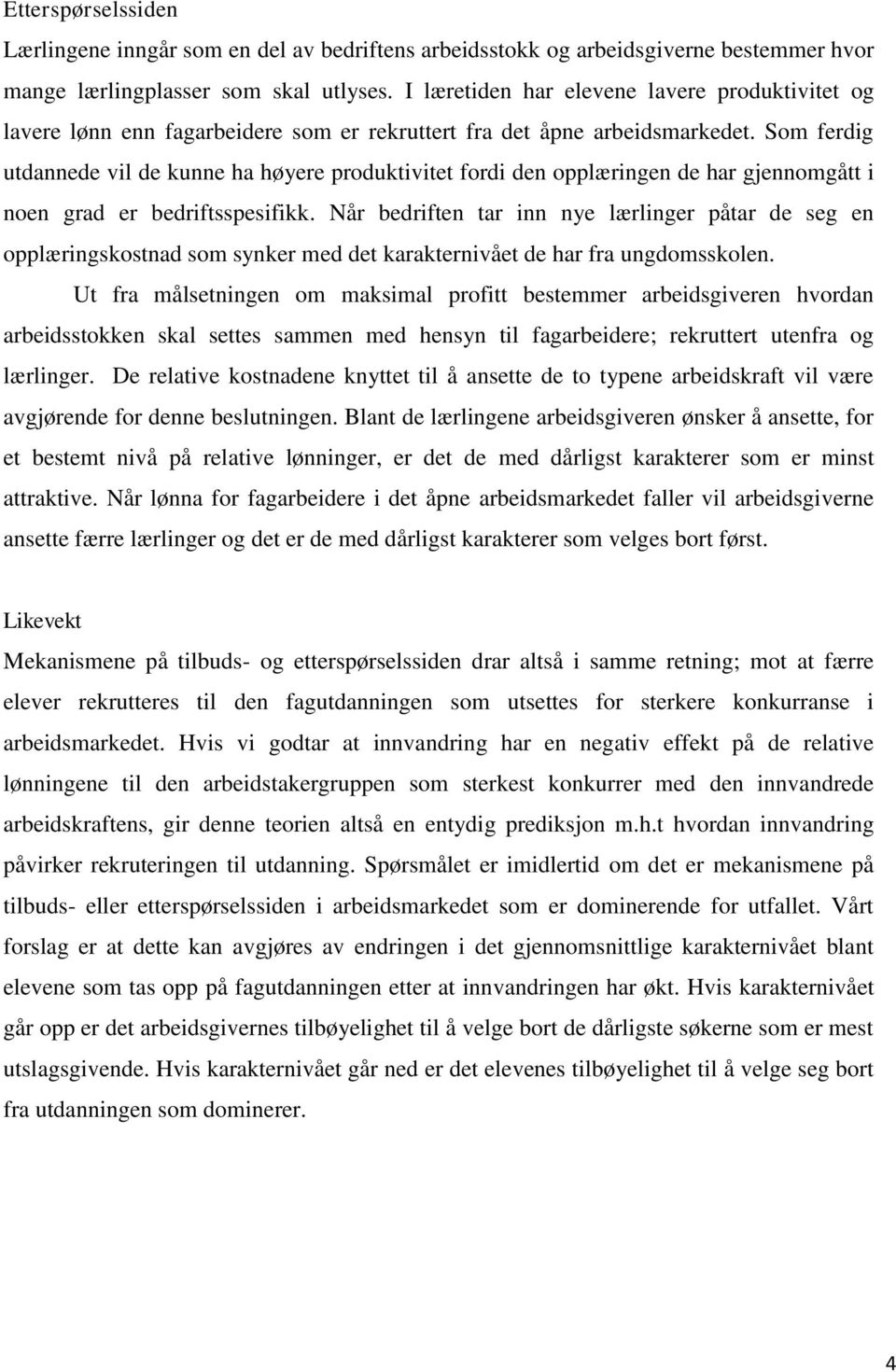 Som ferdig utdannede vil de kunne ha høyere produktivitet fordi den opplæringen de har gjennomgått i noen grad er bedriftsspesifikk.