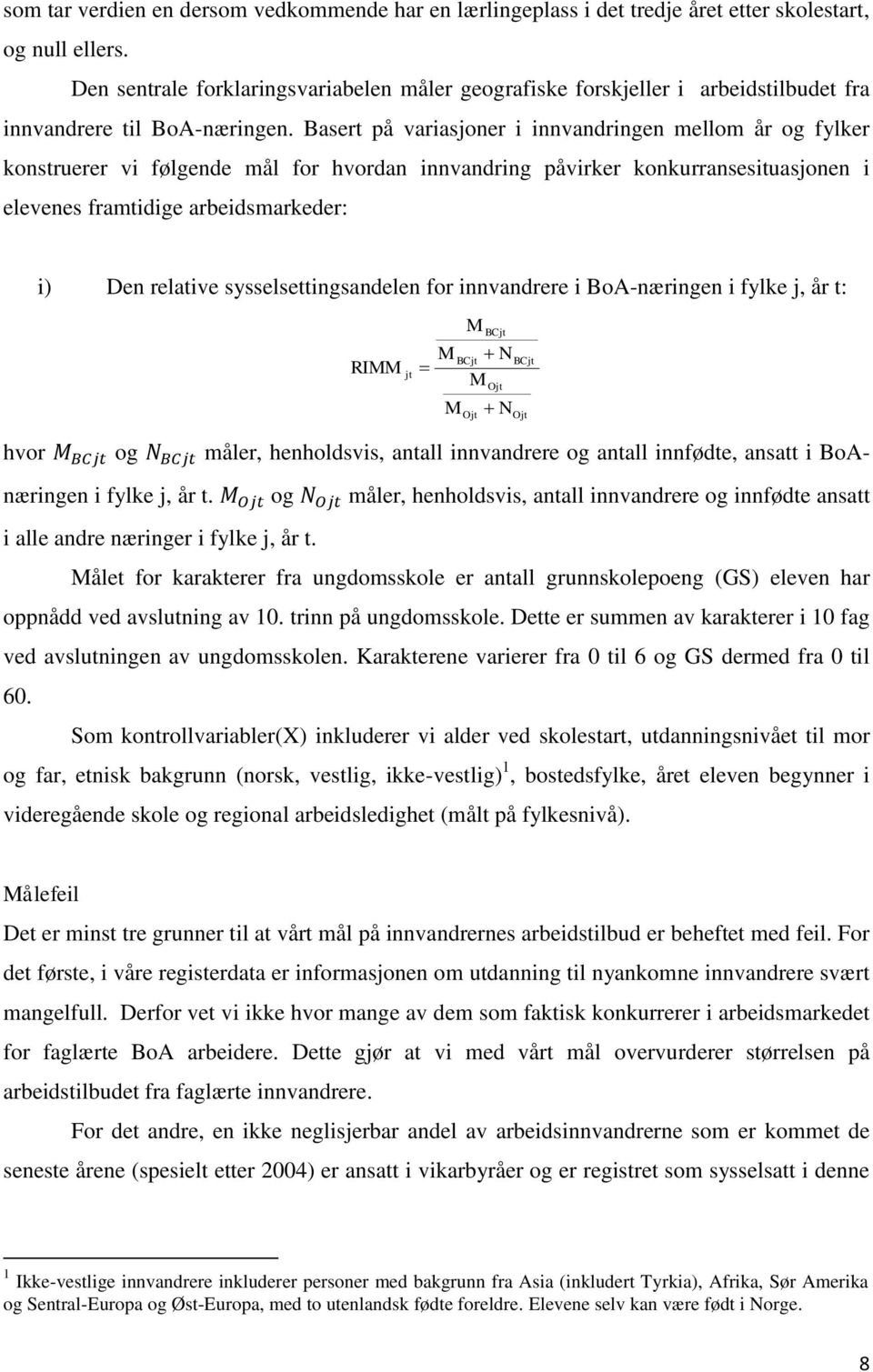 Basert på variasjoner i innvandringen mellom år og fylker konstruerer vi følgende mål for hvordan innvandring påvirker konkurransesituasjonen i elevenes framtidige arbeidsmarkeder: i) Den relative