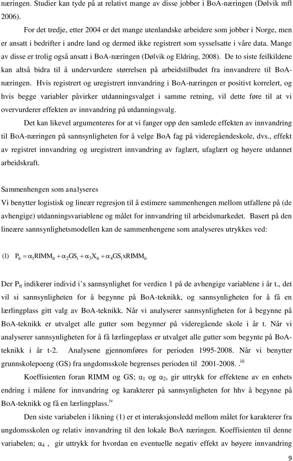 Mange av disse er trolig også ansatt i BoA-næringen (Dølvik og Eldring, 2008). De to siste feilkildene kan altså bidra til å undervurdere størrelsen på arbeidstilbudet fra innvandrere til BoAnæringen.