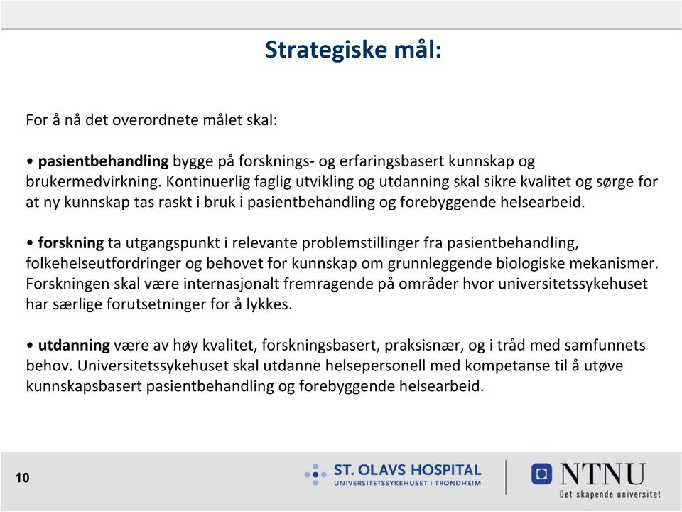 forskning ta utgangspunkt i relevante problemstillinger fra pasientbehandling, folkehelseutfordringer og behovet for kunnskap om grunnleggende biologiske mekanismer.