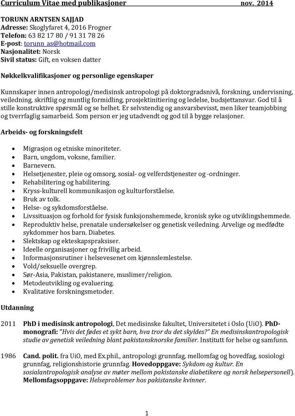 undervisning, veiledning, skriftlig og muntlig formidling, prosjektinitiering og ledelse, budsjettansvar. God til å stille konstruktive spørsmål og se helhet.