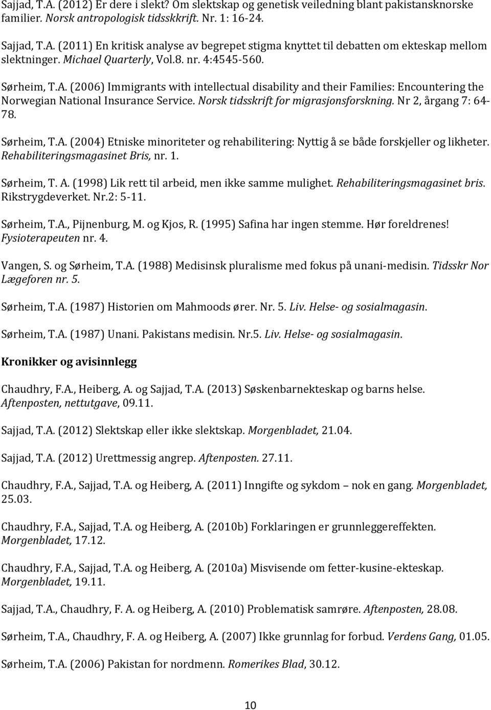 Norsk tidsskrift for migrasjonsforskning. Nr 2, årgang 7: 64-78. Sørheim, T.A. (2004) Etniske minoriteter og rehabilitering: Nyttig å se både forskjeller og likheter.