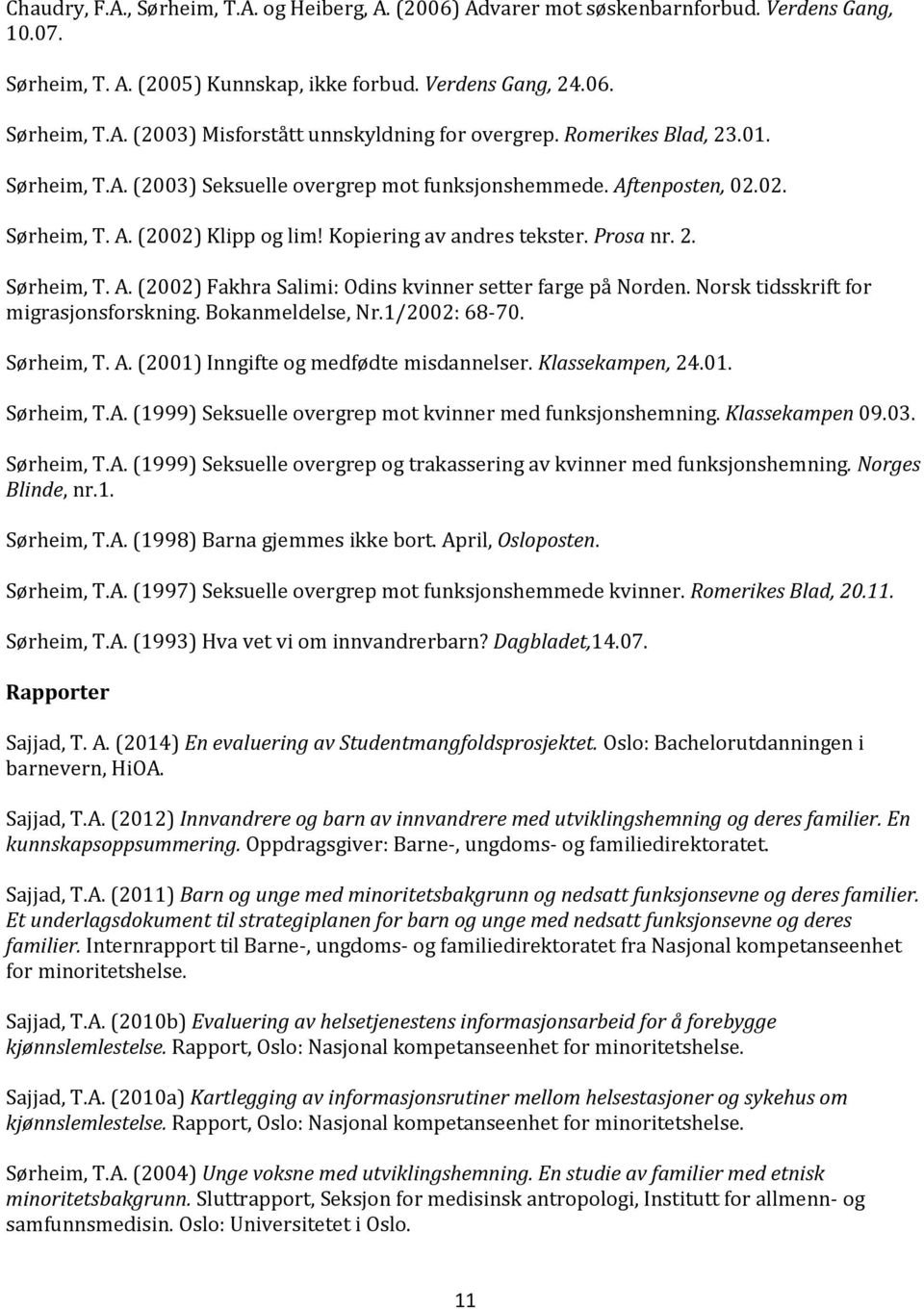 Norsk tidsskrift for migrasjonsforskning. Bokanmeldelse, Nr.1/2002: 68-70. Sørheim, T. A. (2001) Inngifte og medfødte misdannelser. Klassekampen, 24.01. Sørheim, T.A. (1999) Seksuelle overgrep mot kvinner med funksjonshemning.