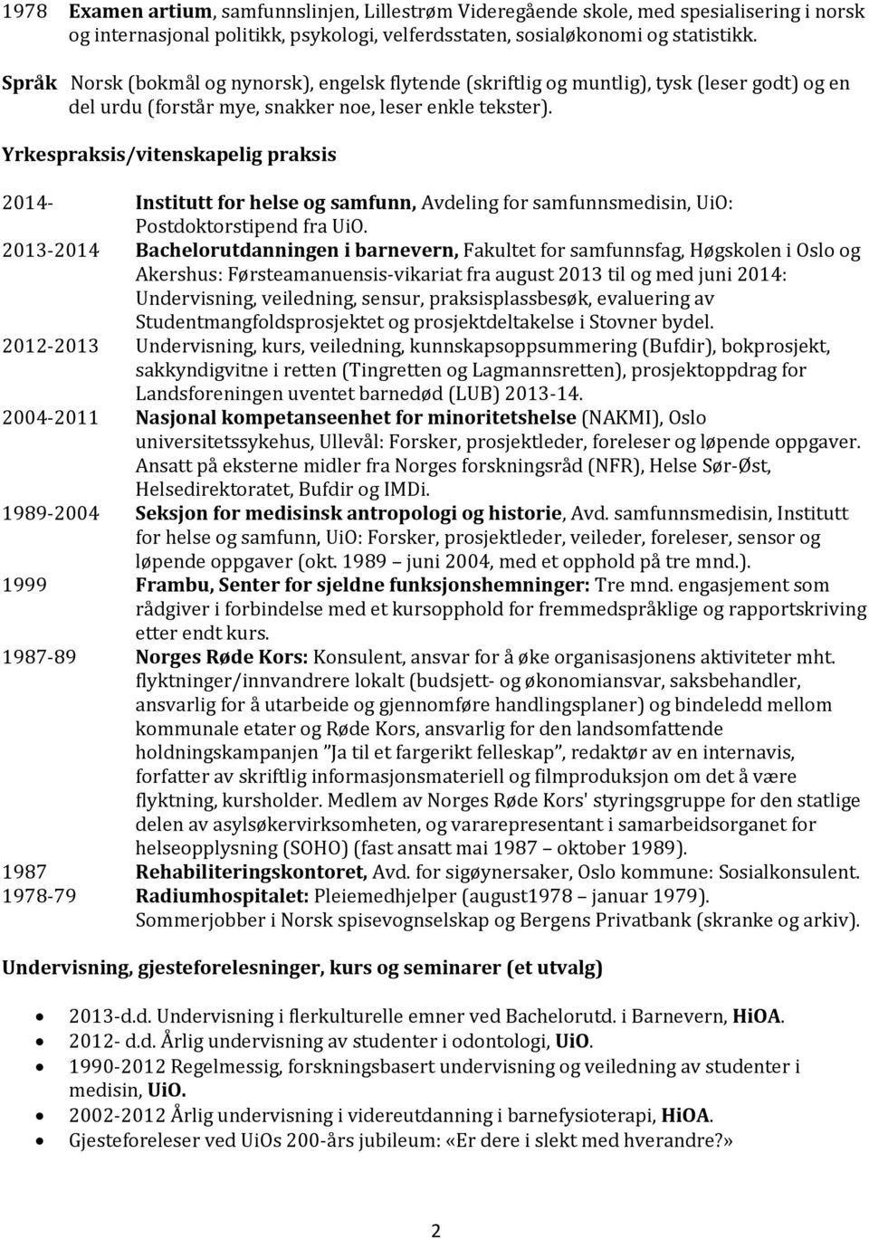 Yrkespraksis/vitenskapelig praksis 2014- Institutt for helse og samfunn, Avdeling for samfunnsmedisin, UiO: Postdoktorstipend fra UiO.