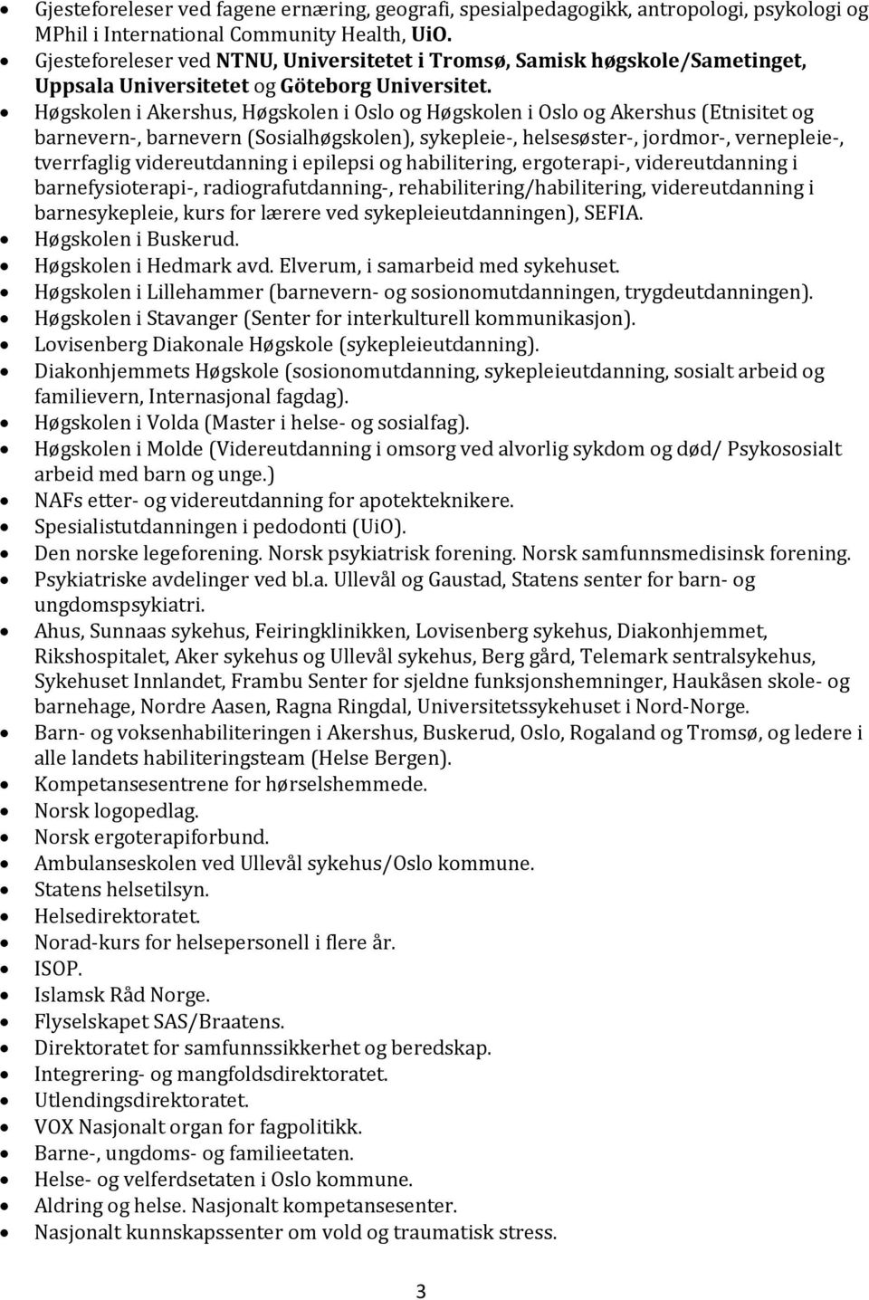 Høgskolen i Akershus, Høgskolen i Oslo og Høgskolen i Oslo og Akershus (Etnisitet og barnevern-, barnevern (Sosialhøgskolen), sykepleie-, helsesøster-, jordmor-, vernepleie-, tverrfaglig
