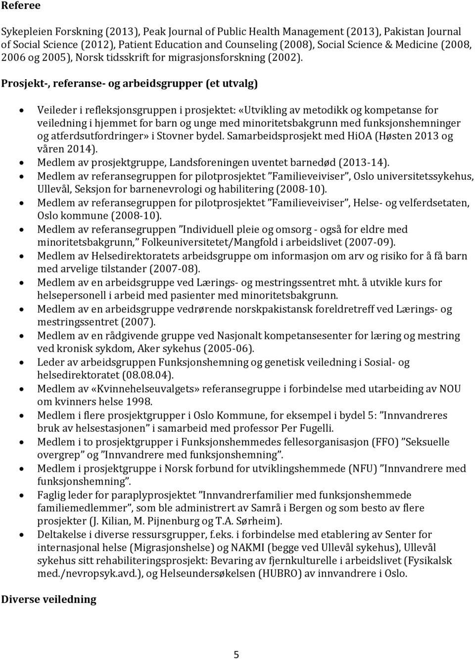 Prosjekt-, referanse- og arbeidsgrupper (et utvalg) Veileder i refleksjonsgruppen i prosjektet: «Utvikling av metodikk og kompetanse for veiledning i hjemmet for barn og unge med minoritetsbakgrunn