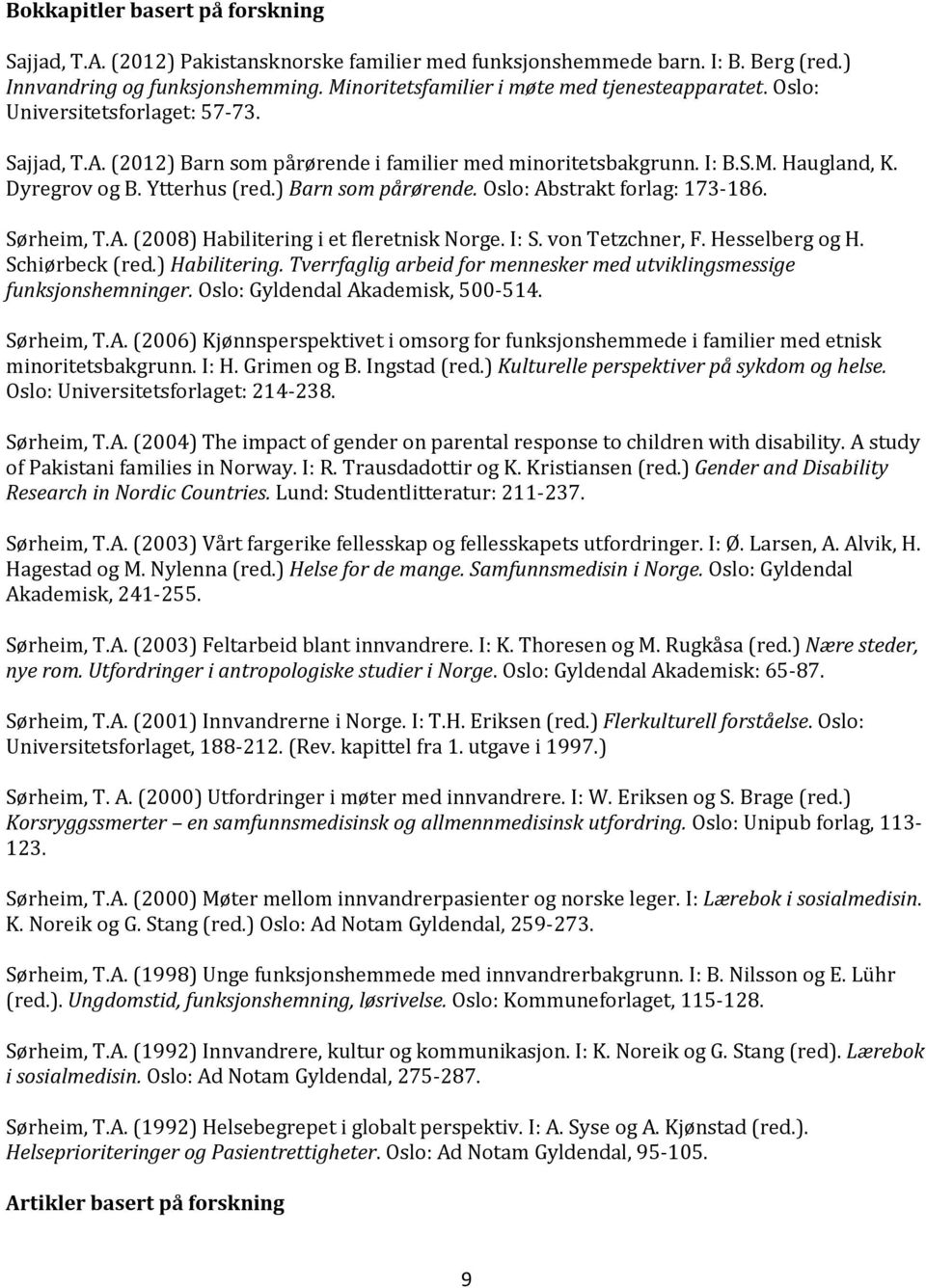 Ytterhus (red.) Barn som pårørende. Oslo: Abstrakt forlag: 173-186. Sørheim, T.A. (2008) Habilitering i et fleretnisk Norge. I: S. von Tetzchner, F. Hesselberg og H. Schiørbeck (red.) Habilitering. Tverrfaglig arbeid for mennesker med utviklingsmessige funksjonshemninger.