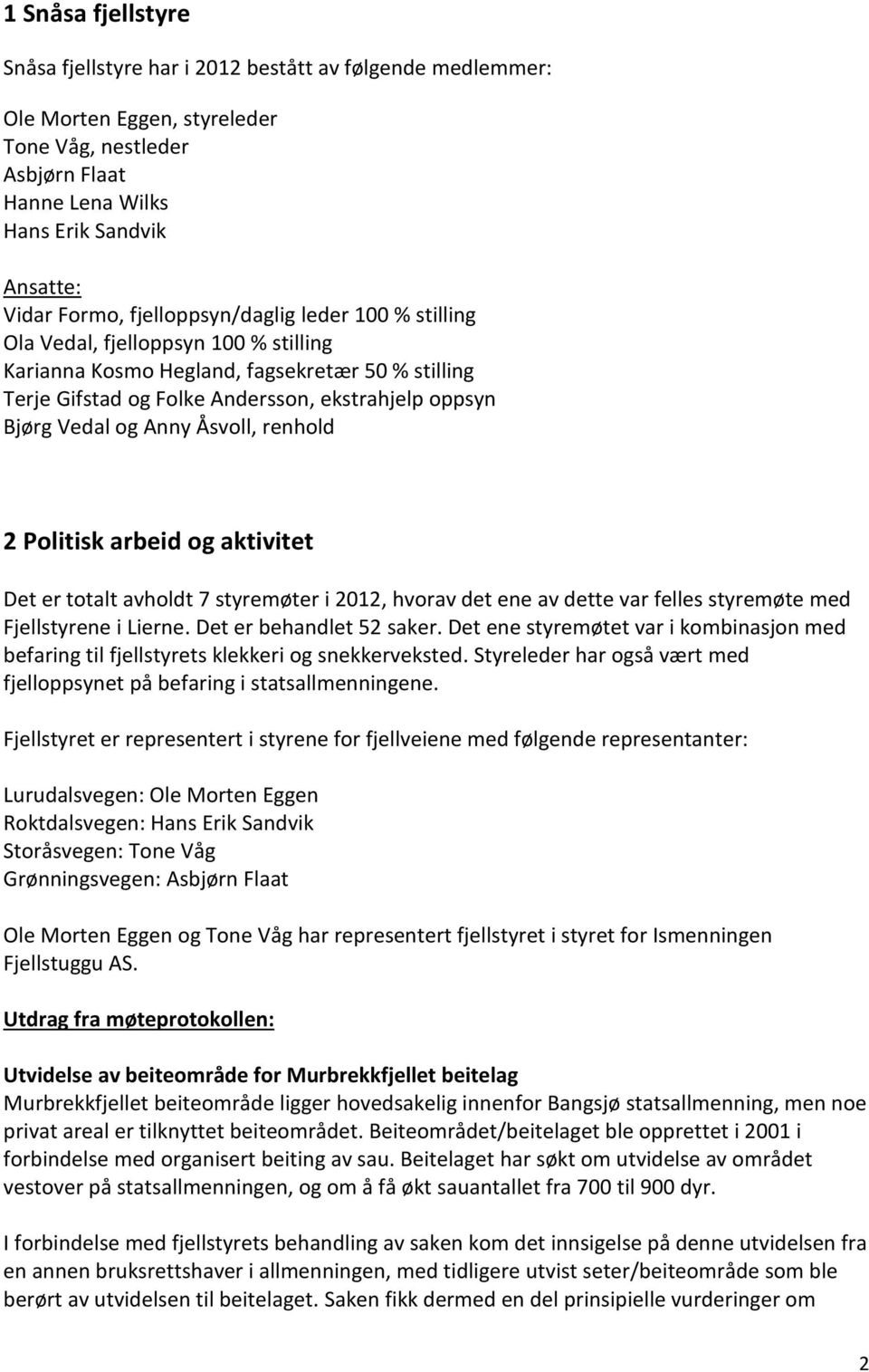 Anny Åsvoll, renhold 2 Politisk arbeid og aktivitet Det er totalt avholdt 7 styremøter i 2012, hvorav det ene av dette var felles styremøte med Fjellstyrene i Lierne. Det er behandlet 52 saker.