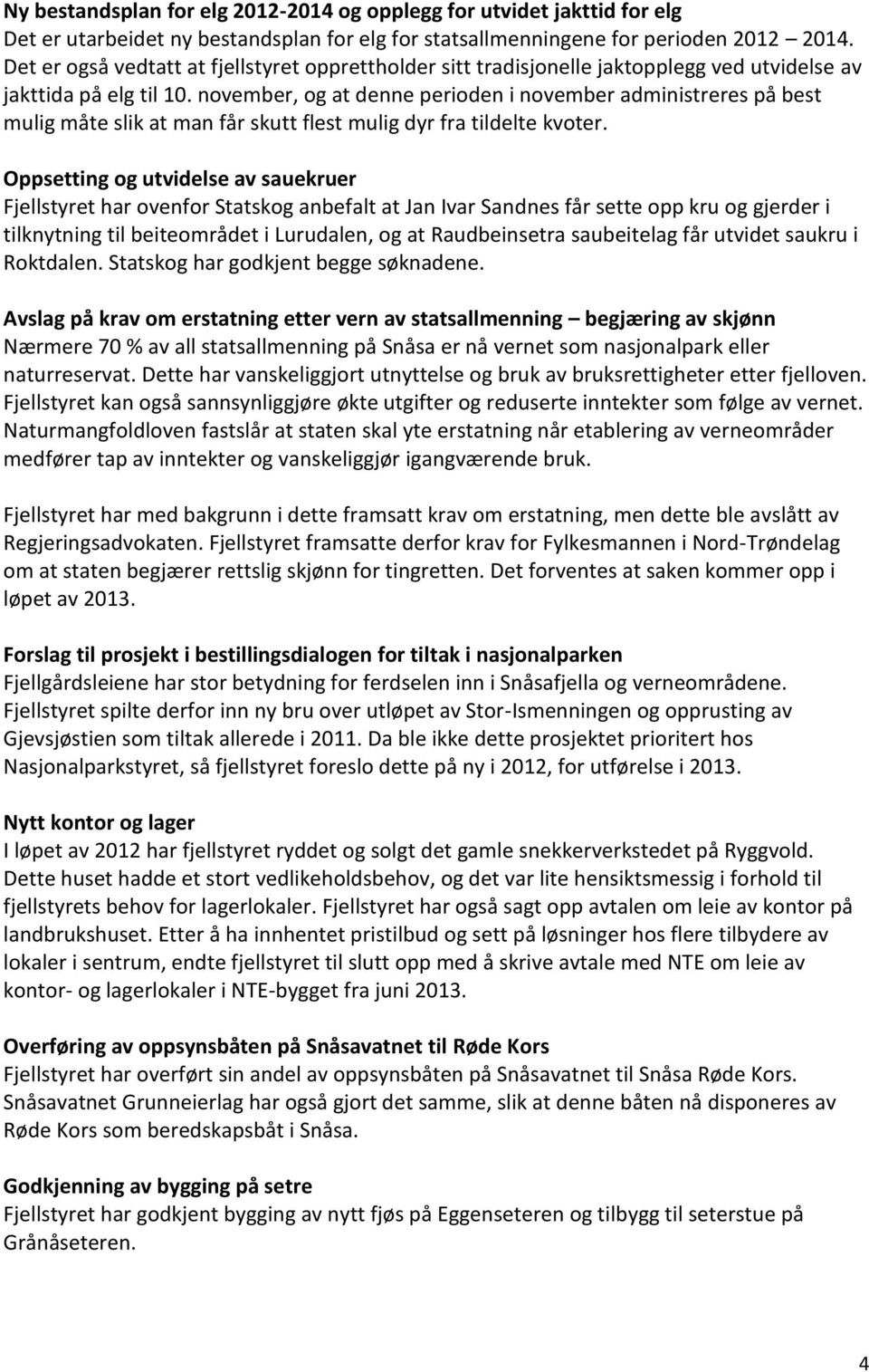 november, og at denne perioden i november administreres på best mulig måte slik at man får skutt flest mulig dyr fra tildelte kvoter.