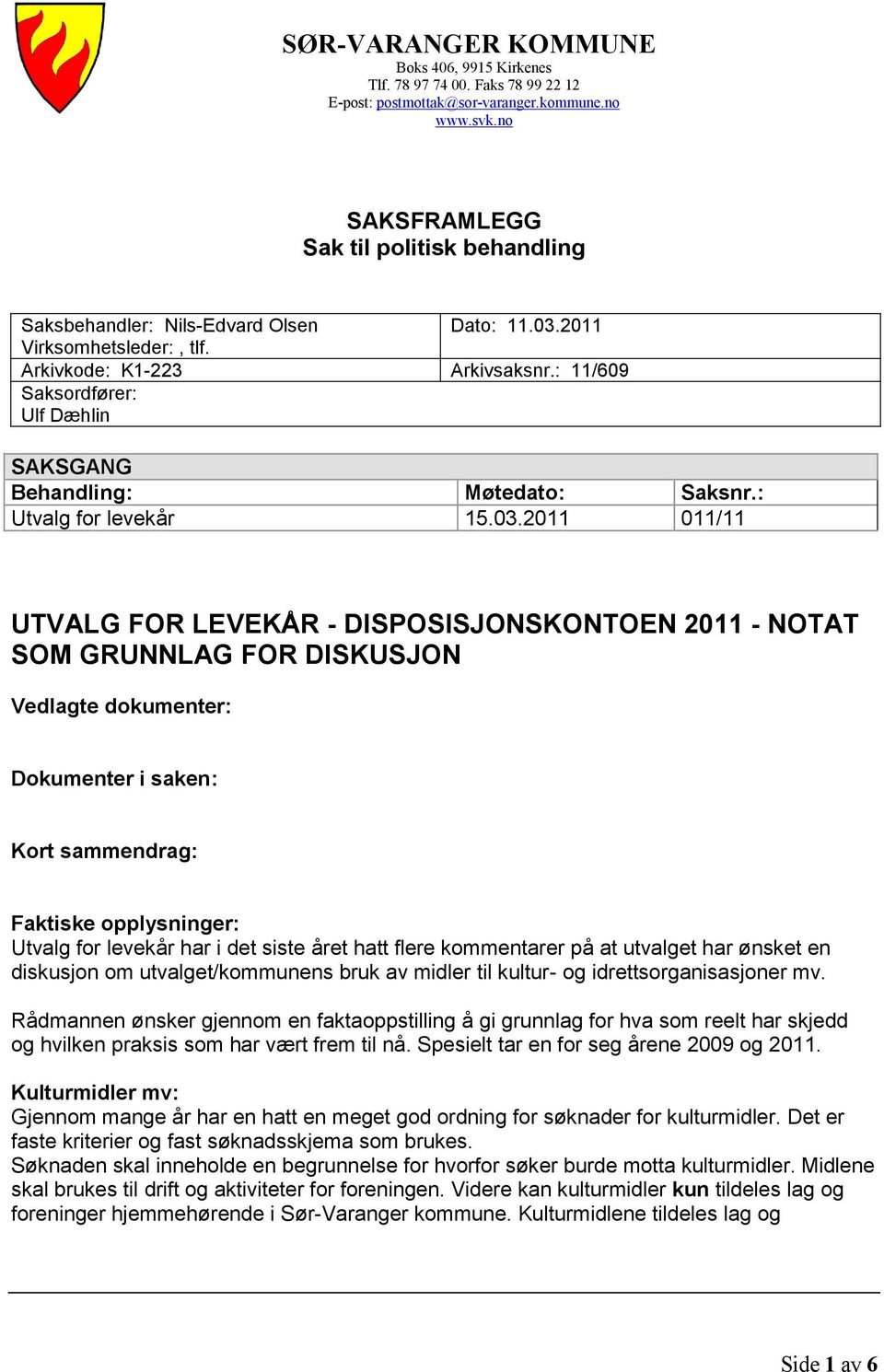 : 11/609 Saksordfører: Ulf Dæhlin SAKSGANG Behandling: Møtedato: Saksnr.: Utvalg for levekår 15.03.