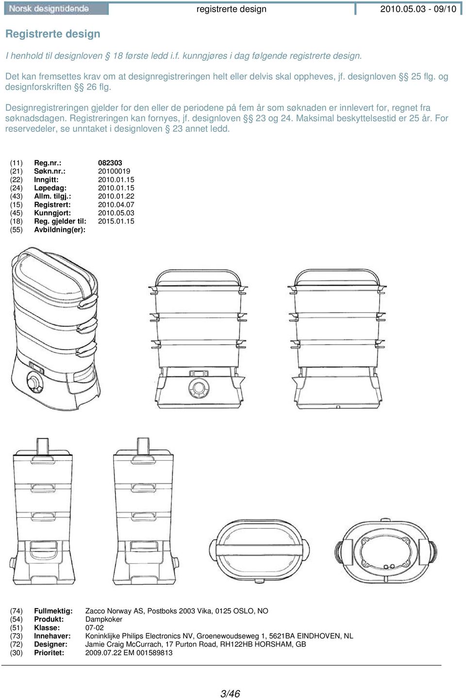 Registreringen kan fornyes, jf. designloven 23 og 24. Maksimal beskyttelsestid er 25 år. For reservedeler, se unntaket i designloven 23 annet ledd. (11) Reg.nr.: 082303 (21) Søkn.nr.: 20100019 (22) Inngitt: 2010.