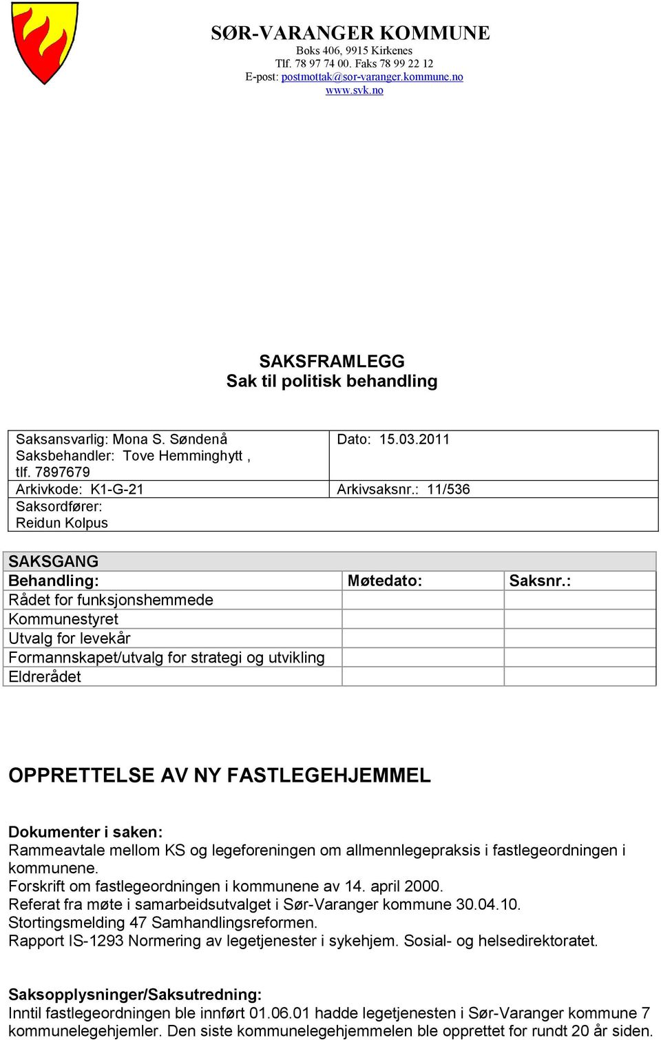 : Rådet for funksjonshemmede Kommunestyret Utvalg for levekår Formannskapet/utvalg for strategi og utvikling Eldrerådet OPPRETTELSE AV NY FASTLEGEHJEMMEL Dokumenter i saken: Rammeavtale mellom KS og