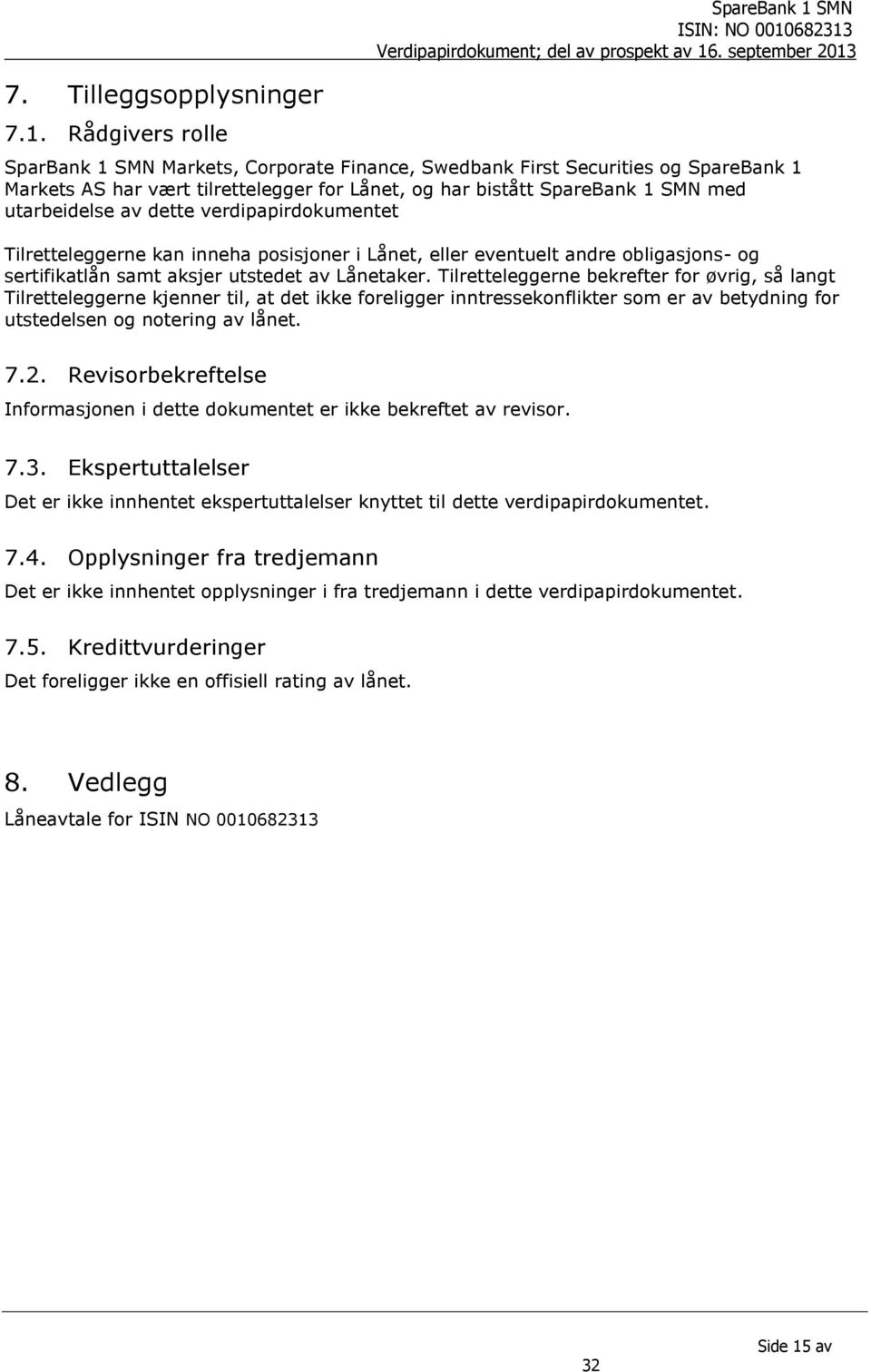 utarbeidelse av dette verdipapirdokumentet Tilretteleggerne kan inneha posisjoner i Lånet, eller eventuelt andre obligasjons- og sertifikatlån samt aksjer utstedet av Lånetaker.