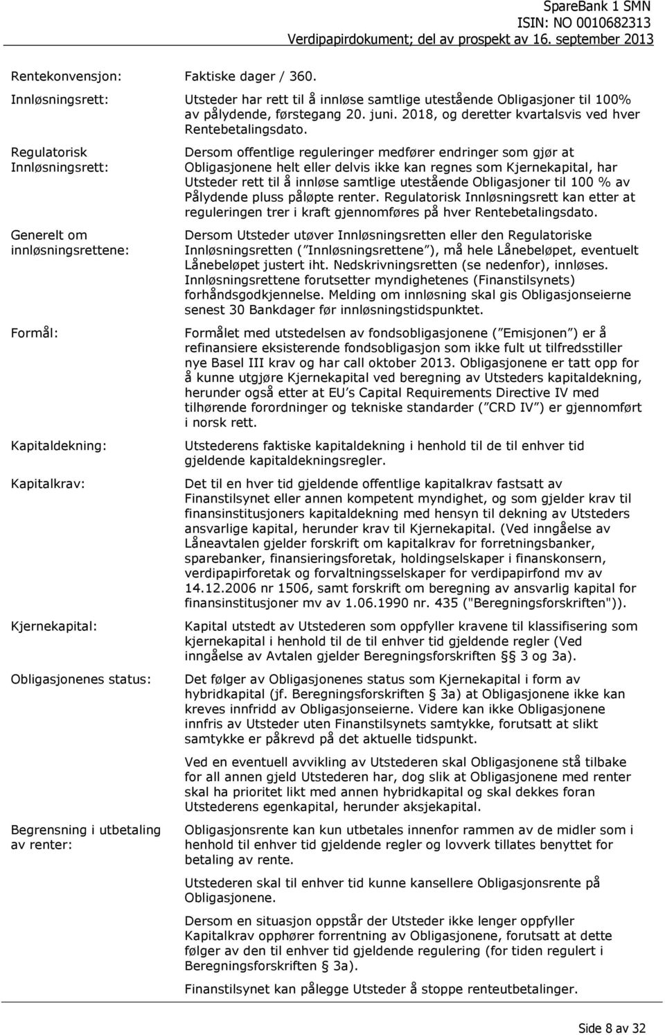 Regulatorisk Innløsningsrett: Generelt om innløsningsrettene: Formål: Kapitaldekning: Kapitalkrav: Kjernekapital: Obligasjonenes status: Begrensning i utbetaling av renter: Dersom offentlige