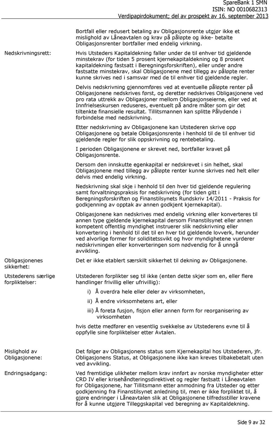 kjernekapitaldekning og 8 prosent kapitaldekning fastsatt i Beregningsforskriften), eller under andre fastsatte minstekrav, skal Obligasjonene med tillegg av påløpte renter kunne skrives ned i