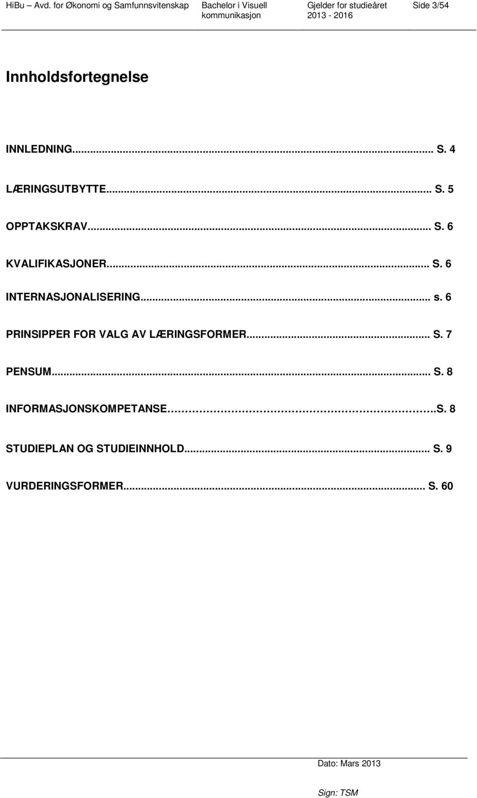 6 PRINSIPPER FOR VALG AV LÆRINGSFORMER... S. 7 PENSUM... S. 8 INFORMASJONSKOMPETANSE.