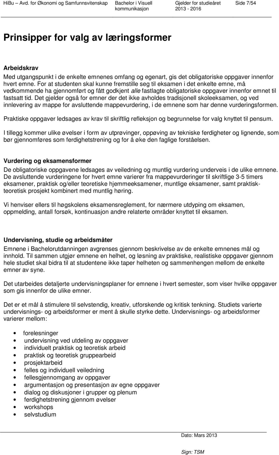 Det gjelder også for emner der det ikke avholdes tradisjonell skoleeksamen, og ved innlevering av mappe for avsluttende mappevurdering, i de emnene som har denne vurderingsformen.