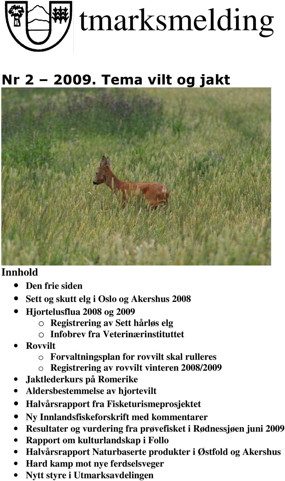 Veterinærinstituttet Rovvilt o Forvaltningsplan for rovvilt skal rulleres o Registrering av rovvilt vinteren 2008/2009 Jaktlederkurs på Romerike Aldersbestemmelse av