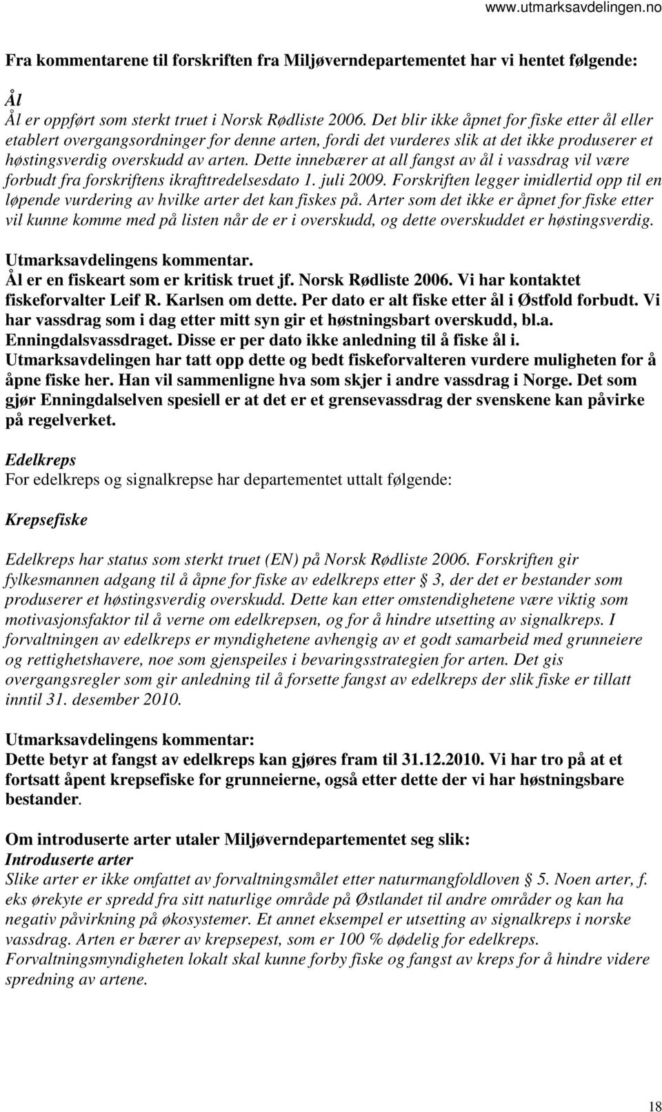 Dette innebærer at all fangst av ål i vassdrag vil være forbudt fra forskriftens ikrafttredelsesdato 1. juli 2009.