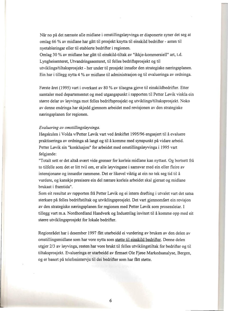 Ein har i tillegg nytta 4 % av midlane til administrasjon og til evalueringa av ordninga. Første året (1995) vart i overkant av 80 % av tilsegna gjeve til einskildbedrifter.