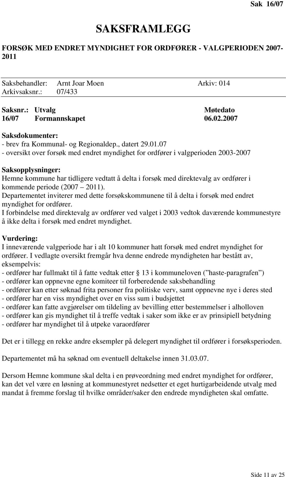 07 - oversikt over forsøk med endret myndighet for ordfører i valgperioden 2003-2007 Saksopplysninger: Hemne kommune har tidligere vedtatt å delta i forsøk med direktevalg av ordfører i kommende