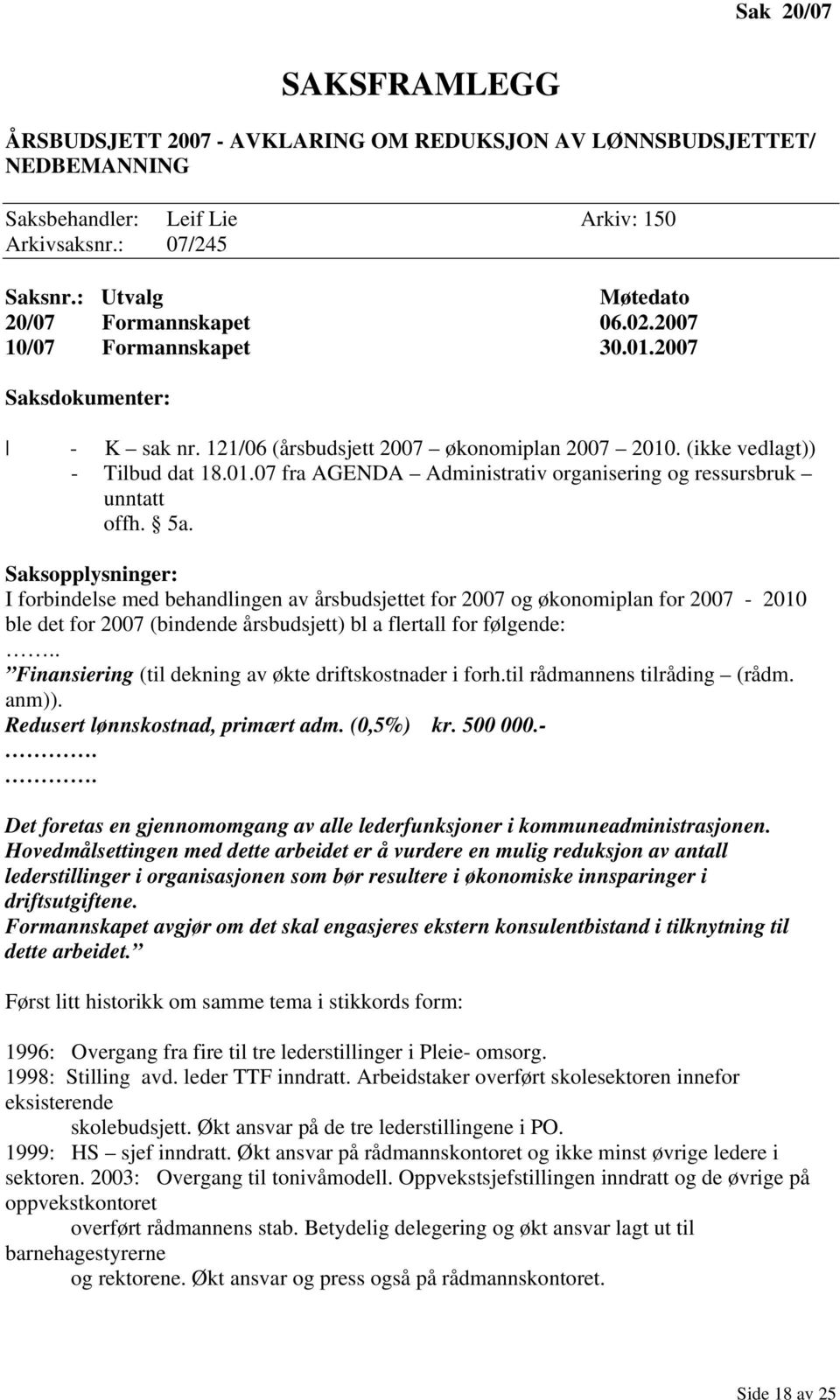 5a. Saksopplysninger: I forbindelse med behandlingen av årsbudsjettet for 2007 og økonomiplan for 2007-2010 ble det for 2007 (bindende årsbudsjett) bl a flertall for følgende:.