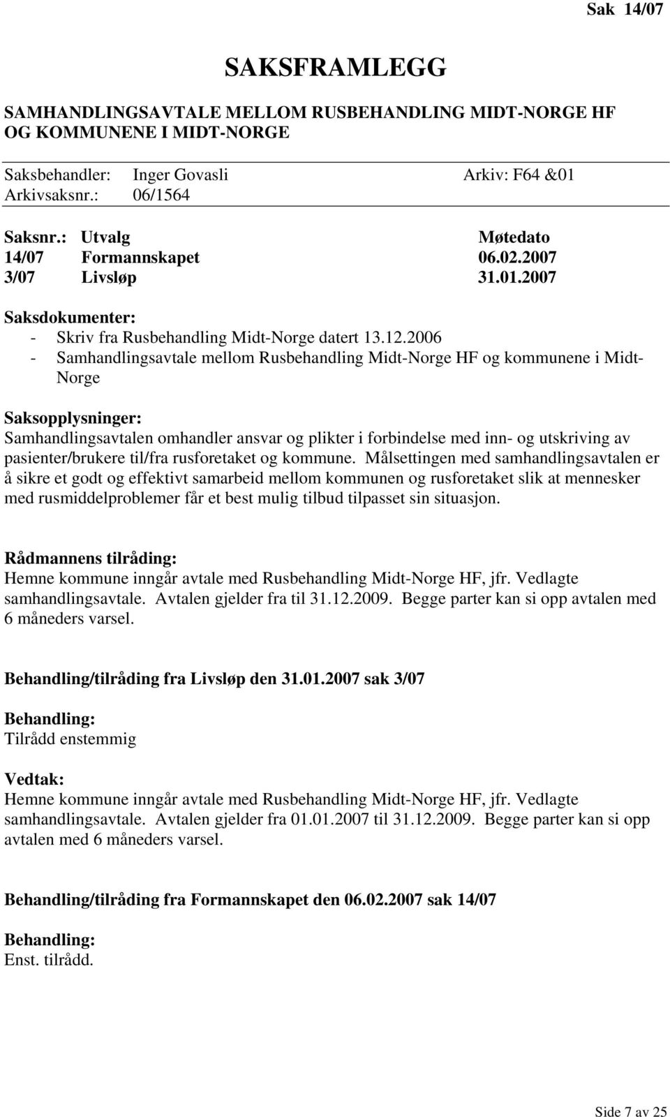 2006 - Samhandlingsavtale mellom Rusbehandling Midt-Norge HF og kommunene i Midt- Norge Saksopplysninger: Samhandlingsavtalen omhandler ansvar og plikter i forbindelse med inn- og utskriving av