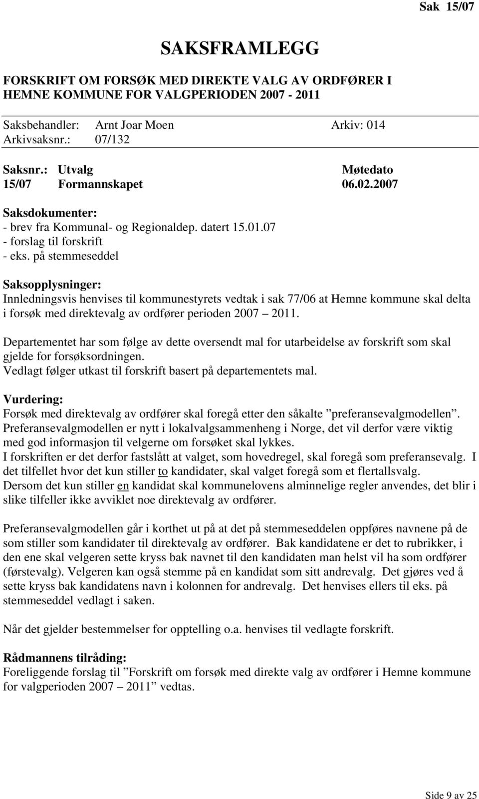 på stemmeseddel Saksopplysninger: Innledningsvis henvises til kommunestyrets vedtak i sak 77/06 at Hemne kommune skal delta i forsøk med direktevalg av ordfører perioden 2007 2011.