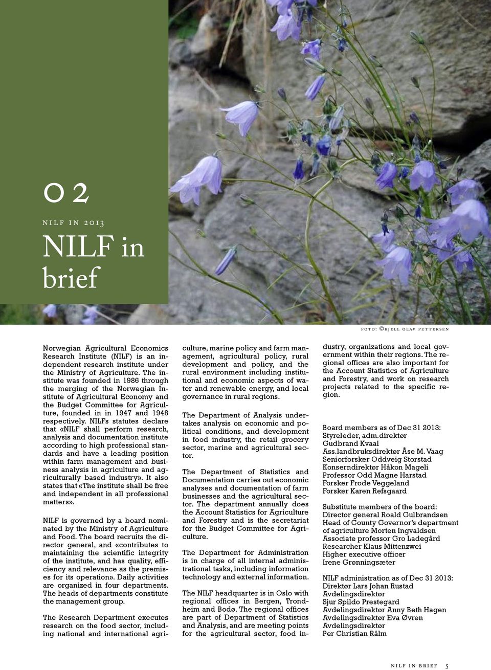 NILFs statutes declare that «NILF shall perform research, analysis and documentation institute according to high professional standards and have a leading position within farm management and business