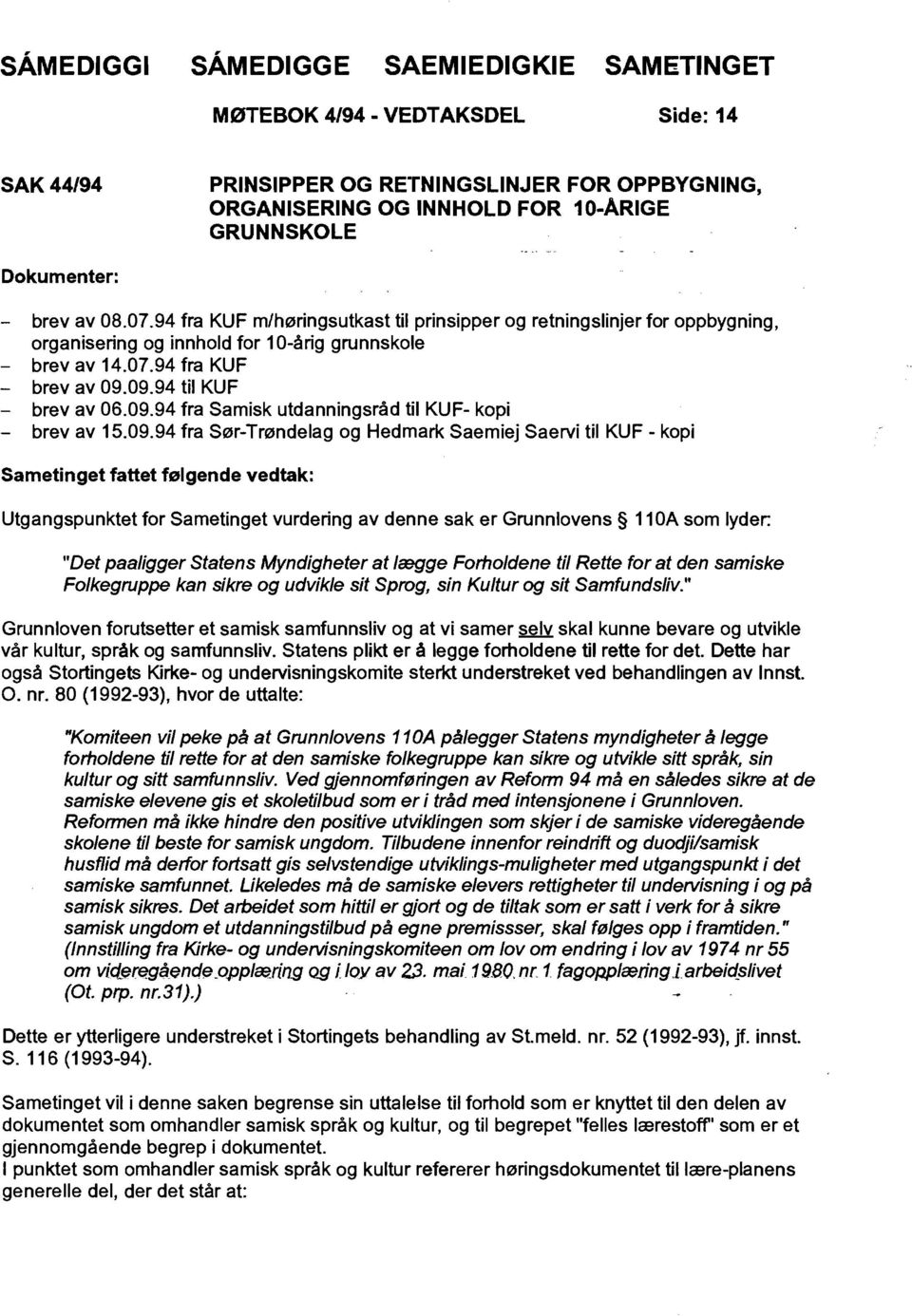 09.94 til KUF - brev av 06.09.94 fra Samisk utdanningsråd til KUF- kopi brev av 15.09.94 fra Sør-Trøndelag og Hedmark Saemiej Saervi til KUF - kopi Sametinget fattet følgende vedtak: Utgangspunktet