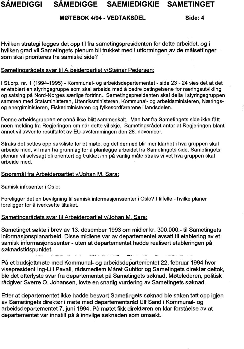 1 (1994-1995) - Kommunal- og arbeidsdepartementet - side 23-24 sies det at det er etablert en styringsgruppe som skal arbeide med å bedre betingelsene for næringsutvikling og satsing på Nord-Norges