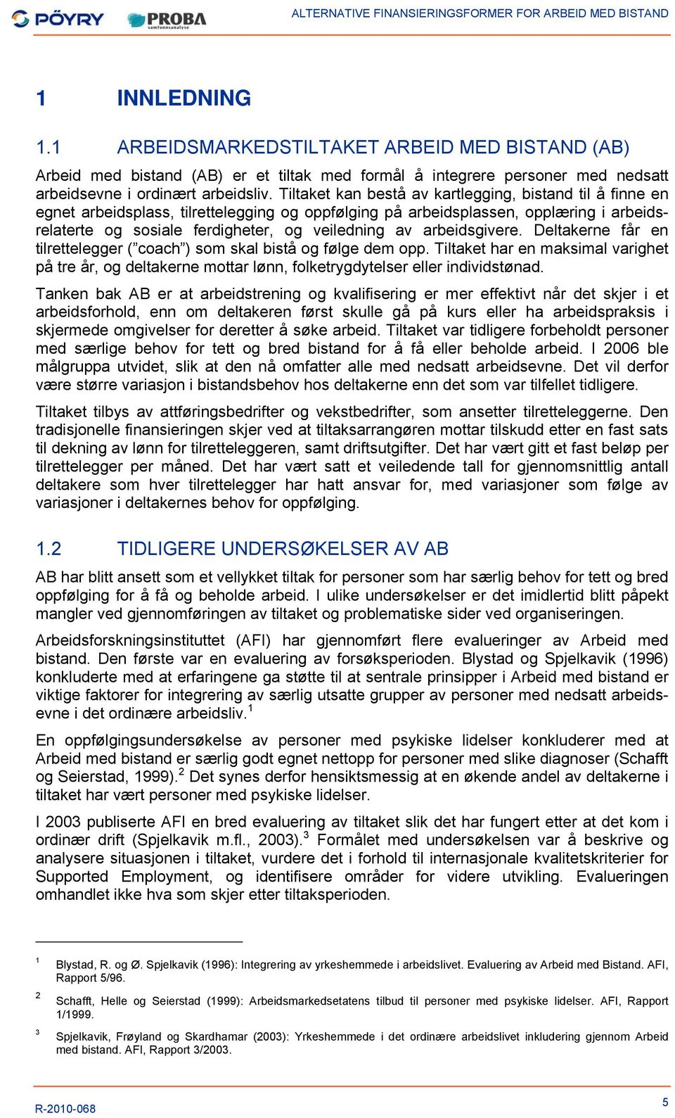 arbeidsgivere. Deltakerne får en tilrettelegger ( coach ) som skal bistå og følge dem opp.