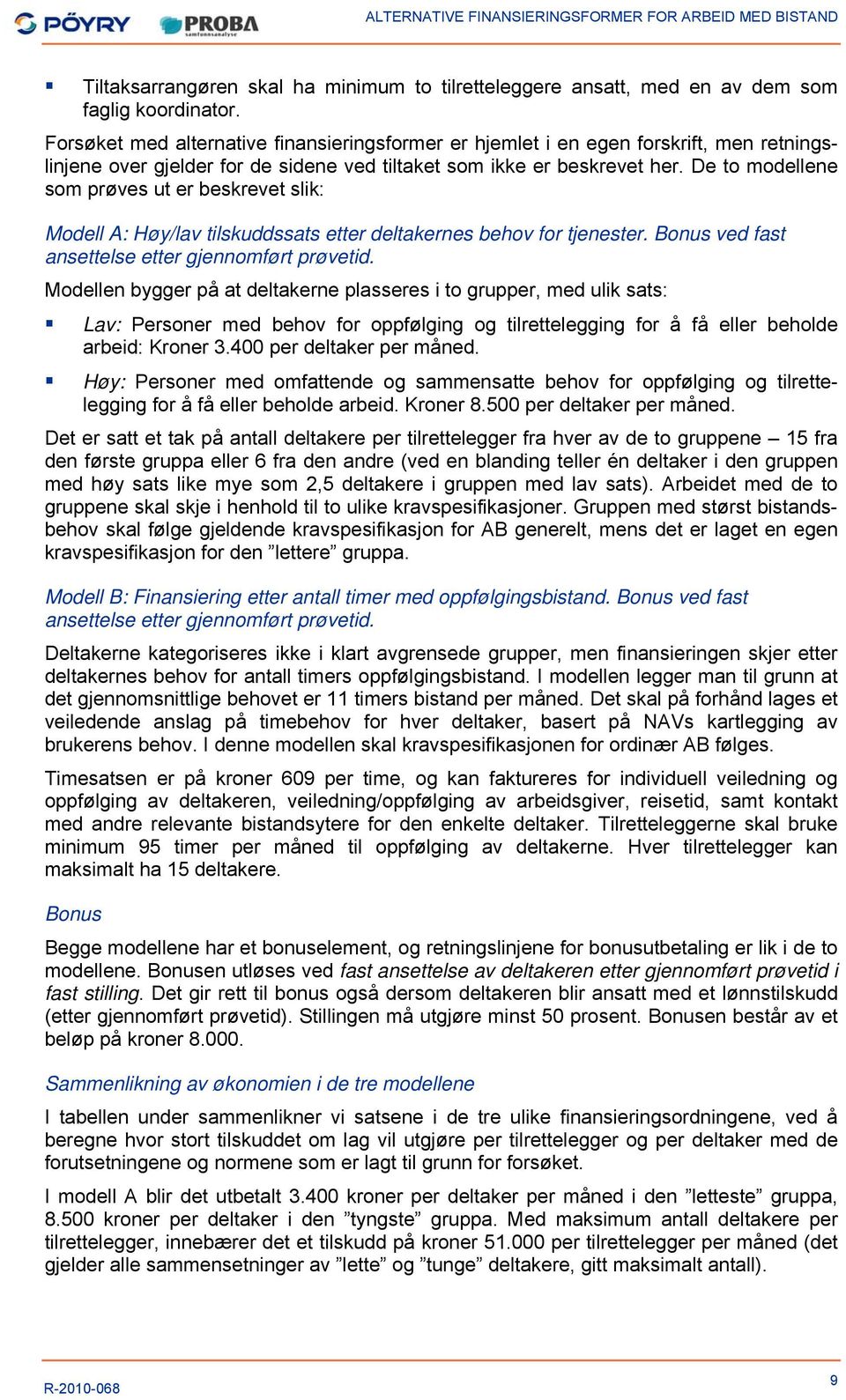 De to modellene som prøves ut er beskrevet slik: Modell A: Høy/lav tilskuddssats etter deltakernes behov for tjenester. Bonus ved fast ansettelse etter gjennomført prøvetid.