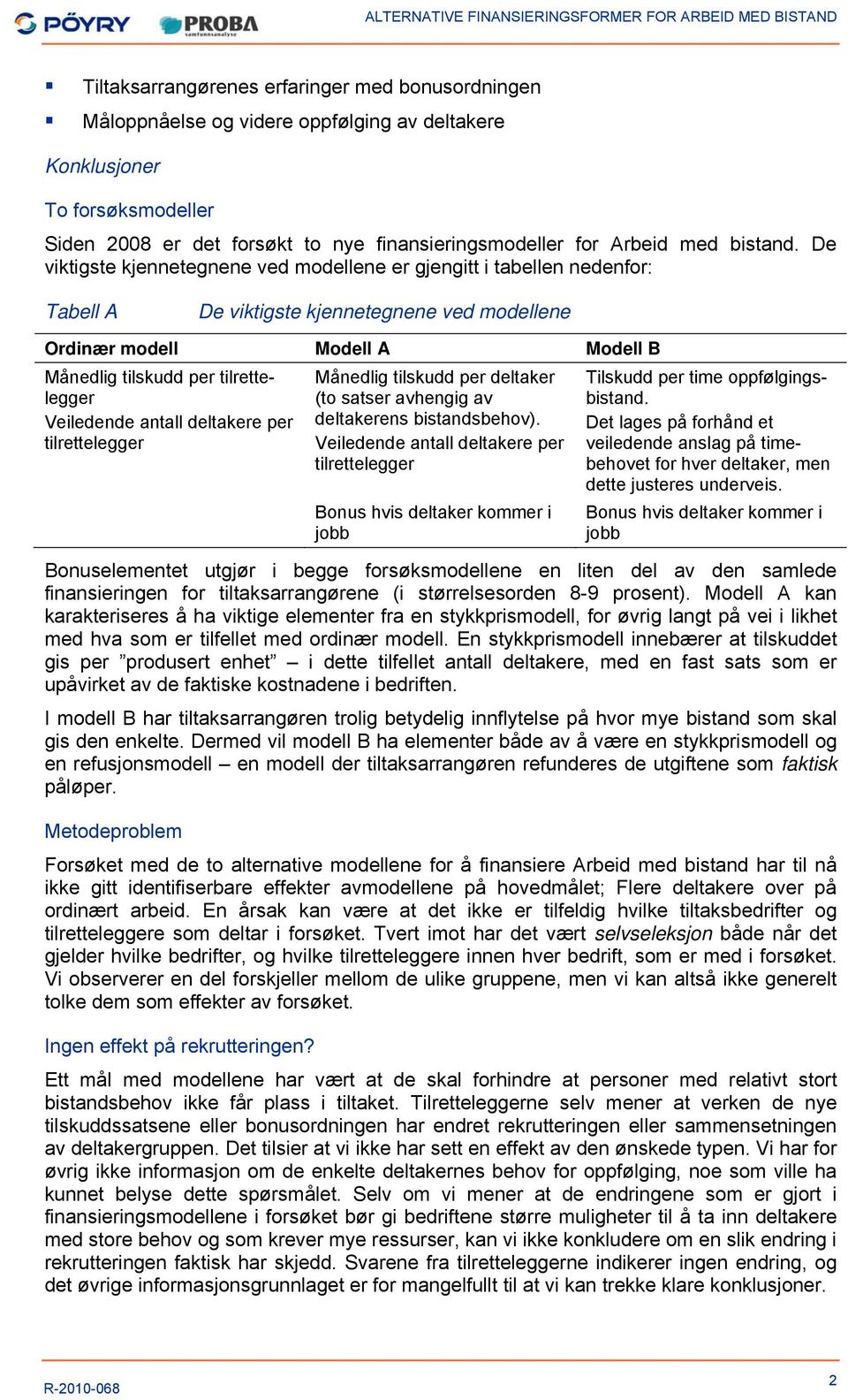 De viktigste kjennetegnene ved modellene er gjengitt i tabellen nedenfor: Tabell A De viktigste kjennetegnene ved modellene Ordinær modell Modell A Modell B Månedlig tilskudd per tilrettelegger