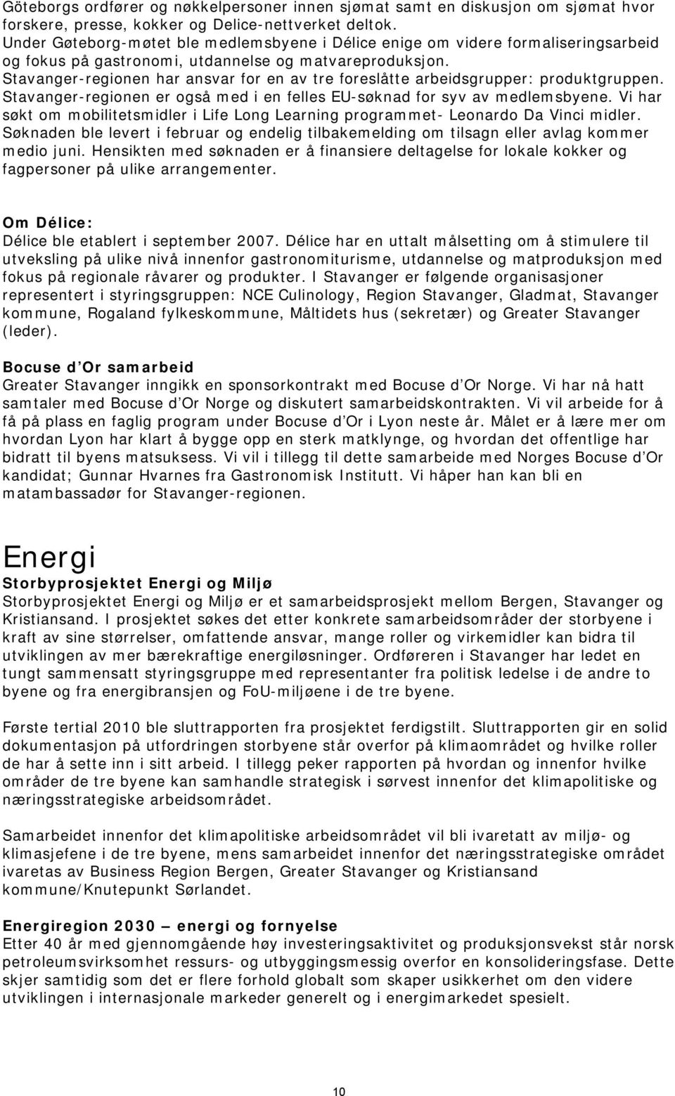 Stavanger-regionen har ansvar for en av tre foreslåtte arbeidsgrupper: produktgruppen. Stavanger-regionen er også med i en felles EU-søknad for syv av medlemsbyene.