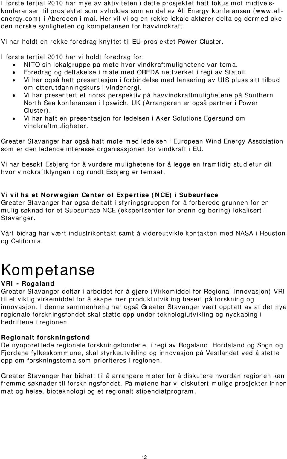 Vi har holdt en rekke foredrag knyttet til EU-prosjektet Power Cluster. I første tertial 2010 har vi holdt foredrag for: NITO sin lokalgruppe på møte hvor vindkraftmulighetene var tema.