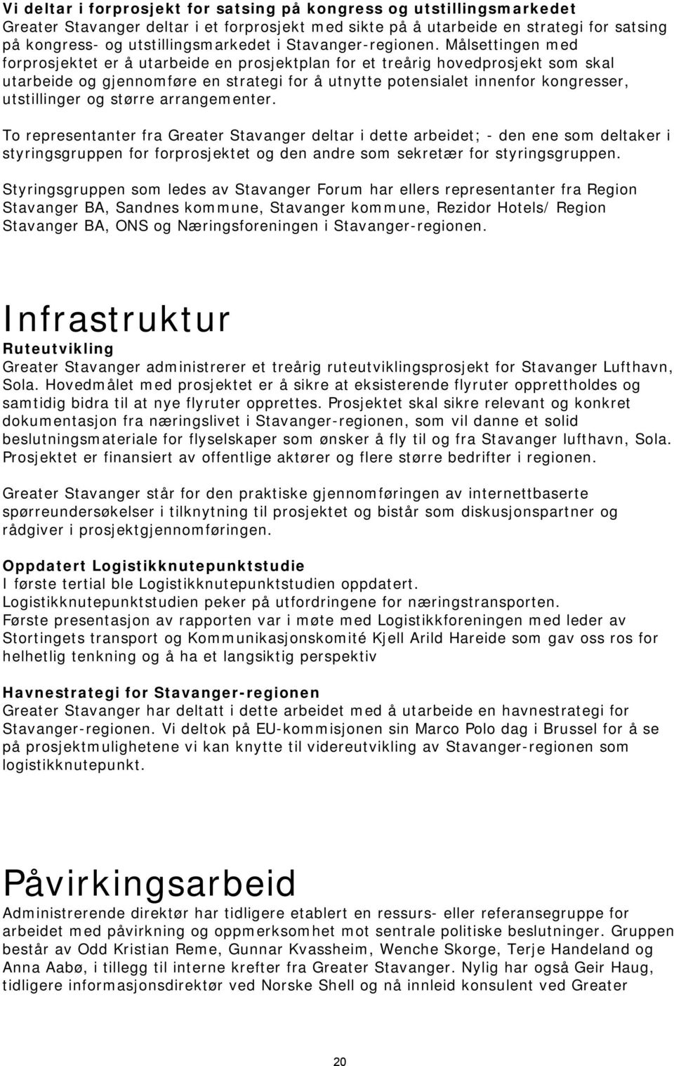 Målsettingen med forprosjektet er å utarbeide en prosjektplan for et treårig hovedprosjekt som skal utarbeide og gjennomføre en strategi for å utnytte potensialet innenfor kongresser, utstillinger og